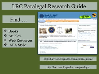 http://harrison.libguides.com/criminaljustice Books Articles Web Resources APA Style Find … http://harrison.libguides.com/paralegal LRC Paralegal Research Guide  