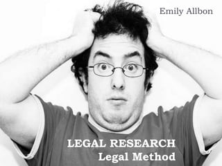 Emily Allbon




LEGAL RESEARCH
    Legal Method
 