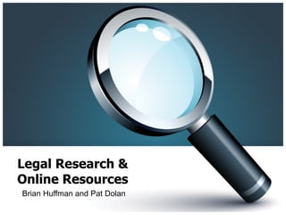 Legal Research & Online Resources Brian Huffman and Pat Dolan 
