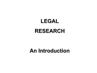 LEGALLEGAL
RESEARCHRESEARCH
An IntroductionAn Introduction
 