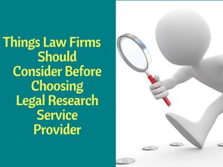 Things Law Firms    
Should
Consider Before
Choosing
Legal Research
Service
Provider
 