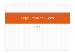 AOS 2
Legal Revision Slides
 