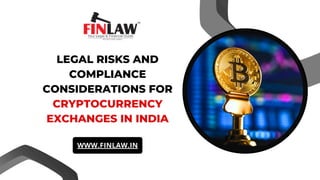 LEGAL RISKS AND
COMPLIANCE
CONSIDERATIONS FOR
CRYPTOCURRENCY
EXCHANGES IN INDIA
WWW.FINLAW.IN
 