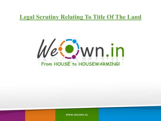 From HOUSE to HOUSEWARMING!
Legal Scrutiny Relating To Title Of The Land
 