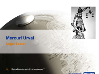 Is this relevant for our clients/prospects?
How can we use this pre-made materials?
Uncertain Times
Group Planning Session
Mercuri Urval
Legal Sector
“ Making Strategies work. It’s all about people™
 
