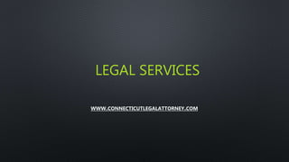LEGAL SERVICES
WWW.CONNECTICUTLEGALATTORNEY.COM
 