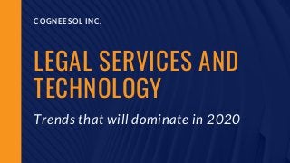 COGNEESOL INC.
LEGAL SERVICES AND
TECHNOLOGY
Trends that will dominate in 2020
 