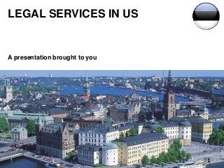 LEGAL SERVICES IN US
A presentation brought to you
1
 