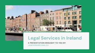 A PRESENTATION BROUGHT TO YOU BY
LAWYERSIRELAND.EU
Legal Services in Ireland
 