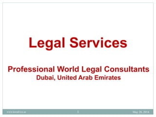 Legal Services
Professional World Legal Consultants
Dubai, United Arab Emirates
May 28, 20141www.lawadvice.ae
 