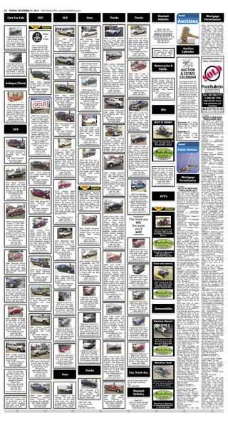 C6    FRIDAY, DECEMBER 21, 2012             POST-BULLETIN • www.PostBulletin.com

                                                                                                                                                                                            Wanted:                    local                                   Mortgage
     Cars For Sale                     SUV                           SUV                           Vans                        Trucks                           Trucks
                                                                                                                                                                                            Vehicles
                                                                                                                                                                                                                      Auctions                                Foreclosures
                                                                                                                                                                                                                                                          DEBT COLLECTION PRAC-
                                 NEW         TODAY!                                                                                                                                                                                                       TICES ACT, YOU ARE AD-
                                                                                                                                                                                                                                                          VISED THAT THIS OFFICE
                                                                                                                                                                                            $$200 - $$7,500                                               IS DEEMED TO BE A DEBT
                                                                                                                                                                                        ON MOST VEHICLES                                                  COLLECTOR. ANY INFOR-
                                                                                                                                                                                        Junkers & Repairables                                             MATION OBTAINED WILL BE
                                                                                                                                                                                         MORE IF SALEABLE                                                 USED FOR THAT PURPOSE.
                                                                                                                                                                                      Licensed MN Dealer/Free Tow                                         THIS NOTICE IS REQUIRED
***WINTER SPECIAL***                                                                                                                                                                                                                                      BY THE PROVISIONS OF THE
  1999 Dodge Stratus:                                      2004      Jeep     Grand                                    2003 Chevy Silvera-              2004 Ford F-150: 4x4, 4         oronocoautoparts.com
                                                                                          1999 Chrysler Town           do Z-71 4x4 Ext cab                                                                                                                FAIR DEBT COLLECTION
  2.5L 6cyl, auto, 170K.                                   Cherokee         Laredo:       & Country: 3rd seat,                                          door, super cab pickup,             507-367-4315                                                  PRACTICES ACT AND DOES
  Drive home today for                                     clean    CARFAX,      no                                    127K miles. White, new           80K actual miles, show              800-369-4315                                                  NOT IMPLY THAT WE ARE
                                                                                          automatic,    air,  lady     Brakes, excellent cond.
 only $1495. 1-800-369-                                    accidents, 4x4. $7,988.        driven,     exceptionally                                     floor new inside & out,                                                                           ATTEMPTING TO COLLECT
                                   2012 Ford Escape:         WE TAKE TRADES!                                           $10,500 OBO. Call (507)          matching fiberglass top-                                                                          MONEY       FROM      ANYONE
  4315, stock # 597096             4 door 4x4 XLT V6,                                     clean throughout, looks                                                                                                                                         WHO HAS DISCHARGED THE
                                                                                                                       271-3176 .                       per, silver finish. $ale
 www.oronocoautoparts.com
                                   automatic, air, 20K,
                                                               All Vehicle Sales
                                                                507-529-8000
                                                                                          and runs like new! $ale
                                                                                                                                                        priced $14,900.
                                                                                                                                                                                                                             Auction                      DEBT UNDER THE BANK-
                                                                                          priced $5995.                                                                                *Wanted: Scrap cars                                                RUPTCY LAWS OF THE UNIT-
                                factory warranty, show
                                 floor new, sirus radio,                                    Tom Heffernan Ford                                             Tom Heffernan Ford          for recycling or repair,             Calender                      ED STATES. (11/16, 11/23,
                                                                                                Lake City MN                                                  Lake City MN             CASH PAID! WILL                                                    11/30, 12/7, 12/14, 12/21)
                                cd, gorgeous toreador                                                                                                       1 (651) 345-5313           HAUL! 507-272-9149.
                              finish. $ale price 25,900.                                      1 (651) 345-5313
                                                                                                                                                        www.tomheffernanford.com
                                    Tom Heffernan Ford                                    www.tomheffernanford.com                                                                                                                                         ADVERTISE WITH US
                                                                                                                                                                                                                                                            D
                                      Lake City, MN                                                                                                                                                                                                         AND CONSIDER IT
                                     1-651-345-5313
 ***WINTER SPECIAL***         www.tomheffernanford.com                                      2000 Dodge Grand           2009 Chevy Silverado
   2004 Dodge Intrepid:
                                                           2006     Jeep     Grand
                                                                                            Caravan: 3.3 V-6, 7
                                                                                          passenger - great family
                                                                                                                       Z71 LTZ: 4x4, 4 door,                                            Motorcycles &
  2.7L 6cyl, auto, 183K.                                                                                               crew cab pickup, 1
   Clean! Clean! Clean!
 Only $2695. 1-800-369-
                                                           Cherokee Limited: clean
                                                           CARFAX, no accidents,
                                                                                             van! $1,950. OB.
                                                                                           Call (507) 398-2952.
                                                                                                                       owner, 50K, leather
                                                                                                                       buckets, power pedals,
                                                                                                                                                                                           Equip.                         AUCTION
   4315, stock # 677744
 www.oronocoautoparts.com
                                                           4x4. Only $14,988.
                                                             WE TAKE TRADES!
                                                                                                                       tonneau cover, power
                                                                                                                       memory seat, on star
                                                                                                                                                        2005 Ford F-150, 4                                                & ESTATE
                                                                                                                                                                                                                         CALENDAR
                                                              All Vehicle Sales                                                                         door, crew cab, 4x4,
                                                                                                                       system, remote start,            lariat series, leather
                                                                507-529-8000                                           aluminum wheels, show            bucket seats, aluminum         2008 Lancer 150 CC
                                                                                                                       floor new, 1 owner,              wheels, 1 owner, clean                                           As a public service, the
                              2005     Ford    Escape                                                                                                                                  motor scooter, automat-
 Antique/Classic              Limited: clean CARFAX,
                                                                                                                       gorgeous jet black finish.
                                                                                                                       Why pay 50K for new?
                                                                                                                                                        as new inside & out.           ic, electric start, 2,000         Post-Bulletin will run a
                              no accidents, 4x4. Only                                                                                                   New cost today $47K.           miles, 2008 model, like          daily listing of auction &
                                                                                                                       $ale price $30,900.              Was $18,900. $ale price                                         estate sales. Every effort
                              $9,988.                                                                                     Tom Heffernan Ford                                           new, adult driven. Was
                                WE TAKE TRADES!                                                                                                         $17,900.                       $2,895. Fall Special           will be made to publish the
                                                                                              2009 Dodge SXT:                Lake City MN                 Tom Heffernan Ford                                           calendar daily, however if
                                  All Vehicle Sales                                       7 passenger van w/ 3rd           1 (651) 345-5313                                            $2,500.
                                   507-529-8000                                                                                                               Lake City MN                Tom Heffernan Ford          space does not permit, the
                                                                                          seat, power sliding door,    www.tomheffernanford.com             1 (651) 345-5313                                            calendar will be omitted,
                                                           2006     Jeep     Grand         stow & go seats, driven                                      www.tomheffernanford.com
                                                                                                                                                                                             Lake City, MN
                                                                                                                                                                                                                      or the latest listings will be
                                                                                                                                                                                                                                                            CALL 507-285-7777
                                                           Cherokee Limited: clean          only 20K miles per yr.                                                                         1 (651) 345-5313
                                                           CARFAX, no accidents,            Like new through out!                                                                      www.tomheffernanford.com             omitted. The list is             or 800-562-1758
                                                           4x4. Only $17,988.                                                                                                                                            compiled from display              8:00-5:00 [24/7 Online]
                                                                                                Was $18,900.                                                                                                                auction and estate
                                                             WE TAKE TRADES!               $ale priced at $15,900.                                                                                                                                          www.postbulletin.com
                                                                                                                                                                                                                                                            www.postbulletin.com
   1955 Chevrolet Pick                                                                                                                                                                                                   advertisements which
                                                              All Vehicle Sales               Tom Heffernan Ford                                                                                                      have been or will run in this
 up “2nd Series.” Wrap                                          507-529-8000                     Lake City, MN                                                                                                                                                    /classiﬁeds
   around rear window                                                                                                                                                                                                      classification. 6 inch
                                                                                               1-651-345-5313                                                                                                                                                          FREE AD LINE:
 (rare!), total ground-up                                                                  www.tomheffernanford.com    2005 Dodge 1500 Crew                                                      RVs                  (and greater) ads get a free
                                                                                                                                                                                                                          listing on the auction          507-252-1271 or 888-755-5333
  rebuild. Chassis, 350                                                                                                Cab: clean CARFAX,
 chev, turbo 400 trans.,
                                                                                                                                                        2005 Ford F-150 XLT:                                           calendar. Listing includes
                                                                                                                       no accidents, 4x4. Only          4x4 with W-5.4L Tri-                                           date of the sale, the seller,
 PS, PB, custom leather        2007 Ford Expedition                                                                    $15,988.                                                                                                                           11-078883
    interior. Too many
                                                                                                                                                        ton. 60,150 mi., super                                        location, time, and date(s).         NOTICE OF MORTGAGE
                              EL: Extra length limited,                                                                  WE TAKE TRADES!                cab, power seats, pow-
    options to list! Call        60k, 5.4 V8, power                                                                       All Vehicle Sales             er windows, A/C, door
                                                                                                                                                                                                                                                            FORECLOSURE SALE
 507-365-8991 for info.        moon roof, navigation                                                                        507-529-8000                                                                                                                  THE RIGHT TO VERIFICA-
                                system, leather hot &
                                                                                                                                                        keypad, power moon              BUY IT NOW!!                  December 12 - Farm-                 TION OF THE DEBT AND
                                                           2005 Jeep Liberty Sport:                                                                     roof, topper, towing pkg,                                     land Auction. 10:00 AM              IDENTITY OF THE ORIGINAL
                                    cold seats, rear       clean    CARFAX,      no                                                                     running board, chrome                                         Mason City, IA , Listing:           CREDITOR WITHIN THE TIME
                                entertainment center       accidents, 4x4. Only           2003 Ford E350 1 ton                                          brushguard.      $16,900.                                     11/25, 12/2, 11/9                   PROVIDED BY LAW IS NOT
          SUV                   quad captain chairs,       $7,988.                        cargo van: Snow white                                         507-272-7061.                                                                                     AFFECTED BY THIS ACTION.
                              running boards, chrome         WE TAKE TRADES!                                                                                                                                                                              NOTICE IS HEREBY GIVEN,
                                                                                          rust free finish. Runs                                                                                                      December 15:                        that default has occurred in the
                               wheels, luggage rack,           All Vehicle Sales          great! Built in steel                                                                                                       Tool, Antique, house-
                                power rear door, 3rd                                                                                                                                                                                                      conditions of the following de-
                                                                507-529-8000              shelving. $ale price                                                                                                        hold Auction. 9 AM;                 scribed mortgage:
                               seat, loaded. Why pay                                      $6,995!                                                                                                                     Spring Valley. Listing              DATE OF MORTGAGE: July
                               $60-70K for new? This                                        Tom Heffernan Ford         1991 Dodge Dakota                                                                              12/12.                              7, 2005
                                vehicle is show floor                                                                  Lowrider: lowered 3”                                                                                                               ORIGINAL             PRINCIPAL
                                    new condition.
                                                                                                Lake City MN
                                                                                                                       all the way around. 5.2                                        2013 Arctic Cat Prowler 700                                         AMOUNT OF MORTGAGE:
                                                                                              1 (651) 345-5313                                                                          HDX - $13,699. PLUS 2
                                                                                                                                                                                                                       local
                               Gorgeous snow white                                                                     magnum engine, AM/                                                                                                                 $111,120.00
                                  finish. $ale priced
                                                                                          www.tomheffernanford.com
                                                                                                                       FM, cassette, PS, PB,                                            Year warranty! See at:                                            MORTGAGOR(S):             Richard
                                       $25,900.                                                                                                         2007 Ford F-150, 4                                                                                Chorlton, a married person
                                                                                                                       tonneau cover, chrome            door, crew cab, 4x4 pick                                                                          MORTGAGEE: Mortgage Elec-
2003 Buick Rendezvous
                                Tom Heffernan Ford
                                    Lake City, MN
                                                           2010     Lincoln    MKX:                                    wheels, sport car red.
                                                                                                                       $1,995. (507) 289-7087.
                                                                                                                                                        up, Harley Davidson                                           Public Notices                      tronic Registration Systems,
                                                                                                                                                                                                                                                          Inc.
CX: clean CARFAX, no                                       Crossover, AWD, full                                                                         Edition, 5.4 V8, automat-                                                                         TRANSACTION              AGENT:
                                  1-651-345-5313
accidents, 4x4. Only                                       power, air, 36K, pow-                                                                        ic, air, power moon roof,                                                                         Mortgage Electronic Registra-
                              www.tomheffernanford.com
$8,988.                                                    er vista roof, loaded,                                                                       leather hot & cold seats,                                                                         tion Systems, Inc.
  WE TAKE TRADES!                                          Ford lease return, fac-                                                                      running boards, tonneau                                                                           MIN#: 100220710000040457
                                                           tory warranty, navigation                                                                    cover, dual dvd players                                                                           LENDER OR BROKER AND
    All Vehicle Sales                                                                     2009 Ford Flex Van: 7                                                                                                                                           MORTGAGE           ORIGINATOR
     507-529-8000                                          system. Why pay 50-            passenger, auto, air, full                                    for the kiddies in the rear
                                                                                                                                                                                                                                                          STATED ON THE MORT-
                                                           60K for new? Gorgeous          power, power seat, 40K                                        seats! 1 owner of course                                                                          GAGE:       Maribella Mortgage,
                                                           white platinum finish.         mi., gorgeous dark gray                                       its black! Why pay over                                                                           LLC
                                                           Was $34,900. $ale price        finish, factory warran-                                       60K for new? $ale priced                                                                          SERVICER: America’s Servic-
                                                           $32,900.                                                                                     $22,900.                       Easy Go Golf Cart: Elec-                                           ing Company
                                                                                          ty, like new throughout,                                                                     tric, with top, including                                          DATE AND PLACE OF FILING:
                                                             Tom Heffernan Ford           Ford lease return. Was                                           Tom Heffernan Ford
                                                                 Lake City MN                                                                                  Lake City MN            charger, green in color,                                           Filed July 14, 2005, Olmsted
                              2002 Ford Explorer                                          $23,900. $ale priced         2000 Dodge Dakota:                                                                                                                 County Recorder, as Document
                              XLT: clean CARFAX, no            1 (651) 345-5313                                        4x4, reg. cab pickup, 5               1 (651) 345-5313          looks and runs great,
                                                                                          $19,900.                                                                                     Was $2,995. Fall camp
                                                                                                                                                                                                                                                          Number A-1068498
                              accidents, 4x4. Only         www.tomheffernanford.com                                    sp., 80K actual miles,           www.tomheffernanford.com                                                                          ASSIGNMENTS OF MORT-
                              $8,988.
                                                                                             Tom Heffernan Ford
                                                                                                 Lake City MN          SLT model, running                                              ground special $2,495.             Mortgage                        GAGE: Assigned to: The Bank
                                                                                                                                                                                          Tom Heffernan Ford                                              of New York Mellon, fka The
                                WE TAKE TRADES!
                                  All Vehicle Sales
                                                                                               1 (651) 345-5313        boards,          aluminum
                                                                                                                       wheels, tonneau cover,                                                 Lake City, MN              Foreclosures                     Bank of New York as Succes-
2004 Buick Rendez-                                                                        www.tomheffernanford.com.                                                                         1 (651) 345-5313                                              sor in interest to JP Morgan
vous: AWD, Low mile-               507-529-8000                                                                        side graphics, looks and                                                                                                           Chase Bank NA as Trustee for
                                                                                                                       runs like new. $ale                                             www.tomheffernanford.com
age, looks and runs like                                                                                                                                                                                                                                  Structured Asset Mortgage In-
new, former 84 yr. old                                                                       NEW         TODAY!        priced $7,995.
                                                                                                                                                                                                                     10-066383
                                                                                                                                                                                                                      NOTICE OF MORTGAGE
                                                                                                                                                                                                                                                          vestments II Inc. Bear Stearns
                                                                                                                           Tom Heffernan Ford                                                                                                             ALT-A Trust 2005-7, Mortgage
retired owner babied this
                                                           2010     Lincoln    MKX                                            Lake City, MN                                                                            FORECLOSURE SALE                   Pass-Through Certificates, Se-
on! $ale price $8,995.                                                                                                                                                                                               THE RIGHT TO VERIFICA-               ries 2005-7; Dated: November
    Tom Heffernan Ford                                     crossover: AWD, leath-         Handicapped Acces-                1 (651) 345-5313
                                                                                                                                                           1993 Ford Ranger:                                         TION OF THE DEBT AND                 3, 2011 filed: November 14,
       Lake City, MN                                       er hot and cold seats,         sible Van: 1993 Chevy         www.tomheffernanford.com                                                                     IDENTITY OF THE ORIGINAL             2011, recorded as document
     1 (651) 345-5313                                      5,000 UNBELIEVABLE             cargo van, handicapped                                        4X4 regular cab pickup,
                                                                                                                                                        v6, 5 speed, aluminum
                                                                                                                                                                                               ATV’s                 CREDITOR WITHIN THE TIME             number A1272426; thereafter
  www.tomheffernanford.com                                 ACTUAL MILES! Navi-            accessible with hand                                                                                                       PROVIDED BY LAW IS NOT               assigned to The Bank of New
                                                           gation system, chrome          controls and wheelchair                                           wheels, matching                                         AFFECTED BY THIS ACTION.             York Mellon, fka The Bank of
                              2002 GMC Envoy SLT:                                         lift. One owner, 114,190                                       topper, gorgeous blue                                       NOTICE IS HEREBY GIVEN,              New York as Successor in inter-
                              clean    CARFAX,      no     wheels, full power, gor-
                                                           geous toreador red fin-        miles. New battery. Ex-                                          finish, looks great!                                      that default has occurred in the     est to JP Morgan Chase Bank
                              accidents, 4x4. Only                                        cellent condition. $4,000                                        $ale priced $3,995.                                       conditions of the following de-      NA as Trustee for Structured
                              $8,988.                      ish. This vehicle is too                                                                                                                                  scribed mortgage:                    Asset Mortgage Investments
                                                                                                                                                          Tom Heffernan Ford
                                WE TAKE TRADES!            new to be called used.
                                                           Why pay 50-60K for
                                                                                          OBO Call (507) 281-
                                                                                          5080.                                                               Lake City MN                NEW         TODAY!         DATE OF MORTGAGE: Janu-
                                                                                                                                                                                                                     ary 10, 1994
                                                                                                                                                                                                                                                          II Inc. Bear Stearns ALT-A
                                                                                                                                                                                                                                                          Trust 2005-9, Mortgage Pass-
                                  All Vehicle Sales                                                                                                         1 (651) 345-5313                                         ORIGINAL             PRINCIPAL       Through Certificates, Series
                                   507-529-8000            new? Was $39,995. $ale
                                                           price $37,900.                                                                               www.tomheffernanford.com                                     AMOUNT OF MORTGAGE:                  2005-9 dated September 25,
                                                                                                                                                                                                                     $52,744.00                           2012 and recorded on October
                                                                                                                       2004 Ford F-350, 1 ton,                                                                       MORTGAGOR(S): Gregory S.             5, 2012 as document number
                                                             Tom Heffernan Ford
                                                                                                                       4 door, crew cab, 4x4,              ********                                                  Brown, single                        A1301102. LEGAL DESCRIP-
                                                                Lake City MN
                                                              1 (651) 345-5313                                         pick up, power stroke            The more you                                                 MORTGAGEE: TCF Mortgage
                                                                                                                                                                                                                     Corporation
                                                                                                                                                                                                                                                          TION OF PROPERTY:
                                                                                                                                                                                                                                                          Lot 15, Block 1, Replat No. 2, of
  2000 Chevrolet Blazer:
   4 door, LT, 4x4, 70K                                    www.tomheffernanford.com                                    diesel     lariat
                                                                                                                       Leather seating, auto-
                                                                                                                                             series.         tell,                                                   LENDER OR BROKER AND
                                                                                                                                                                                                                     MORTGAGE           ORIGINATOR
                                                                                                                                                                                                                                                          Sunrise Estates Second Subidi-
                                                                                                                                                                                                                                                          vision, In The City of Rochester,
   actual 1 owner miles,
    leather seats, power
                                                                                                                       matic, aluminum wheels             the surer                                                  STATED ON THE MORT-
                                                                                                                                                                                                                     GAGE: TCF Mortgage Corpo-
                                                                                                                                                                                                                                                          Olmsted County, Minnesota
                                                                                                                                                                                                                                                          PROPERTY ADDRESS: 4016
                                                                                                                       matching          fiberglass
  moon roof, new rubber,
                              2004 Honda CR-V:
                                                                                          2002 Pontiac Montana:
                                                                                          7 passenger van, v6, au-     topper. Chrome running               you’ll                      2013 Arctic Cat XTZ
                                                                                                                                                                                                                     ration
                                                                                                                                                                                                                     SERVICER: EverBank
                                                                                                                                                                                                                                                          Nw Katie Lane, Rochester, MN
                                                                                                                                                                                                                                                          55901
      show car quality,
 gorgeous maroon finish       AWD, automatic, air,
                              power moon roof, full
                                                                                          tomatic, looks and runs      boards, power pedals,
                                                                                                                       trailer towing package.              sell!                       Prowler 1000 works
                                                                                                                                                                                       and plays for $15,999!
                                                                                                                                                                                                                     DATE AND PLACE OF FILING:
                                                                                                                                                                                                                     Filed February 1, 1994, Olmst-
                                                                                                                                                                                                                                                          PROPERTY IDENTIFICATION
                                                                                                                                                                                                                                                          NUMBER: 74 22 12 019641
                                                                                          great!    $ale    priced
 is impeccable. Like new
  throughout. A steal for     power, driven only 11K                                      $4,995.                      Gorgeous        jet    black
                                                                                                                       finish. Why pay over 60K
                                                                                                                                                           ********                           See at:                ed County Recorder, as Docu-
                                                                                                                                                                                                                     ment Number 677498
                                                                                                                                                                                                                                                          COUNTY IN WHICH PROPER-
                                                                                                                                                                                                                                                          TY IS LOCATED: Olmsted
          $8,995!             miles per yr. Looks and                                       Tom Heffernan Ford                                                                                                       ASSIGNMENTS OF MORT-                 THE AMOUNT CLAIMED TO
                              runs like new inside &                                            Lake City MN           for new? Was $14,900.
      Tom Heffernan Ford                                                                                               $ale price $12,900.                                                                           GAGE:       Assigned to: Mort-       BE DUE ON THE MORTGAGE
                              out! Gorgeous burgun-        2002 Mitsubishi Mon-              1 (651) 345-5313                                                                                                        gage Electronic Registration         ON THE DATE OF THE NO-
        Lake City, MN                                      tero: 4 door, 4x4, 70K,                                        Tom Heffernan Ford
       1-651-345-5313         dy finish. Was $15,900.                                     www.tomheffernanford.com                                                                                                   Systems, Inc.; Dated: June 2,        TICE: $123,127.46
                              $ale price $12,900.          lady driven, rust free, ex-                                        Lake City MN                                                                           2004 filed: June 25, 2004, re-       THAT all pre-foreclosure re-
 www.tomheffernanford.com                                  ceptionally          clean                                       1 (651) 345-5313                                                                         corded as document number            quirements have been com-
                                  Tom Heffernan Ford
                                                           through out. Snow white                                     www.tomheffernanford.com                                                                      A-1027392; Thereafter as-            plied with; that no action or pro-
                                     Lake City, MN                                                                                                                                                                   signed to EverHome Mortgage          ceeding has been instituted at
                                 Call (651) 345-5313 .     finish. Was $10,900.                                                                         ***WINTER SPECIAL***
                                                                                                                                                         1992 Ford F-150: 4.9L                                       Company dated June 18, 2010          law or otherwise to recover the
                               www.tomheffernanford.com    $ale priced $9,995.                                                                                                         MotoProz in Mazeppa           and recorded on July 1, 2010 as      debt secured by said mortgage,
                                                               Tom Heffernan Ford                                                                        6cyl, auto, 4WD, great          507-843-2855 or             document no. A 1233930.              or any part thereof;
                                                                  Lake City, MN                                                                            work truck at only          www.MotoProz.com              LEGAL DESCRIPTION OF                 PURSUANT, to the power of
                                                                 1-651-345-5313                                                                         $1995. 1-800-369-4315                                        PROPERTY:                            sale contained in said mort-
                                                            www.tomheffernanford.com                                                                        stock # A31777                                           The East 4 Acres of the South        gage, the above described
                                                                                                                                                        www.oronocoautoparts.com                                     Half of the Southeast Quarter of     property will be sold by the
                                                                                          2004 Pontiac Montana:                                                                                                      the Southwest Quarter, Section       Sheriff of said county as fol-
1998 Chevrolet Subur-                                                                     7 passenger van, V6,                                                                         Snow plow special!            25, Township 108, Range 15           lows:
ban: LS, 4x4 3rd Seat,                                                                    automatic, air, excep-       2006 Ford F-350: 1                                                                            PROPERTY ADDRESS: 8500               DATE AND TIME OF SALE:
rear heat/air, tow pack-                                                                  tional clean throughout,     ton, 4 door, super crew,                                                                      Co Rd 3 Nw, Oronoco, MN              January 11, 2013, 10:00am
age, very clean! 164K                                                                     retired owners babied        power stoke diesel lariat                                                                     55960                                PLACE OF SALE: Sheriff’s
                              2005 Hyundai Santa Fe                                       this one! Take the kids      model, leather hot seats,                                                                     PROPERTY IDENTIFICATION              Main Office, 101 4th Street SE,
miles. $2,999. Call (507)     GLS: clean CARFAX,                                                                                                                                                                     NUMBER: 85.25.34.038856              Rochester, MN 55904
259-2290 .                                                                                to soccer with me! $ale      running boards, cast
                              no accidents, 4x4. Only                                                                                                                                                                COUNTY IN WHICH PROPER-              to pay the debt secured by said
                                                                                          price $8,995.                aluminum wheels, new                                                                          TY IS LOCATED: Olmsted               mortgage and taxes, if any, on
                              $7,988.                                                        Tom Heffernan Ford        rubber, matching fiber-          ***WINTER SPECIAL***
                                WE TAKE TRADES!            2002 Oldsmobile Bra-                                                                                                                                      THE AMOUNT CLAIMED TO                said premises and the costs
                                                           vada: clean CARFAX,                   Lake City MN          glass topper, inverter           1994 GMC Sierra 1500:                                        BE DUE ON THE MORTGAGE               and disbursements, including
                                  All Vehicle Sales                                            1 (651) 345-5313        plug in 10V. This ve-             5.0L 8cyl, auto, clean!                                     ON THE DATE OF THE NO-               attorneys fees allowed by law,
                                   507-529-8000            no accidents, 4x4. Only
                                                                                          www.tomheffernanford.com     hicle looks and runs                Nicest truck on lot!                                      TICE: $50,248.75                     subject to redemption within 6
                                                           $8,988.                                                                                                                      2011 Arctic Cat 550          THAT all pre-foreclosure re-         months from the date of said
                                                             WE TAKE TRADES!                                           like it’s still on the show       $1895 1-800-369-4315           LTD: 4x4 with Power          quirements have been com-            sale by the mortgagor(s) the
                                                               All Vehicle Sales                                       floor! Gorgeous red fin-             stock # 546922               steering, plow and          plied with; that no action or pro-   personal representatives or as-
                                                                507-529-8000                                           ish. Show floor new.             www.oronocoautoparts.com        winch! Only $8,495 !         ceeding has been instituted at       signs.
                                                                                                                       Why pay 62K for new?                                                                          law or otherwise to recover the      TIME AND DATE TO VACATE
1999 Chevrolet Tahoe                                                                                                   Was $29,900. Now $ale                                                                         debt secured by said mortgage,       PROPERTY: If the real estate
LS SUV 4x4: pewter col-                                                                                                priced $28,900.                                                                               or any part thereof;                 is an owner-occupied, single-
or, power accessories,                                                                                                    Tom Heffernan Ford                                                                         PURSUANT, to the power of            family dwelling, unless oth-
hitch, CD player, cruise,                                                                                                                                                                                            sale contained in said mort-         erwise provided by law, the
                                                                                                                              Lake City MN                                                                           gage, the above described            date on or before which the
new license tag + more,                                                                   ***WINTER SPECIAL***             1 (651) 345-5313
153K mi, good condition.      2002 ISUZU Trooper                                            2000 Olds Silhouette:                                                                                                    property will be sold by the         mortgagor(s) must vacate the
                              S: clean CARFAX, no                                                                      www.tomheffernanford.com                                                                      Sheriff of said county as fol-       property, if the mortgage is not
$4,700. 507-285-1524.                                                                      3.4L 6cyl, auto, 161K.                                       ***WINTER SPECIAL***                                         lows:                                reinstated under section 580.30
                              accidents, 4x4. Only         ***WINTER SPECIAL***            Priced to sell at $1995.                                      1995 Chevrolet C1500                                        DATE AND TIME OF SALE:               or the property is not redeemed
                              $5,988.                        1997 Jeep Cherokee:              1-800-369-4315,                                                                                                        January 11, 2013, 10:00am            under section 580.23, is 11:59
                                WE TAKE TRADES!              4.0L 6cyl, auto, 4WD,                                                                         Truck: 4.3L 6cyl, 5                                       PLACE OF SALE: Sheriff’s             p.m. on July 11, 2013.
                                                                                               stock # 206549                                            speed, 158K, reg. cab,
                                  All Vehicle Sales                                                                                                                                                                  Main Office, 101 4th Street SE,      “THE TIME ALLOWED BY
                                   507-529-8000
                                                            be ready for the snow!
                                                           Only $1795. 1-800-369-
                                                                                          www.oronocoautoparts.com                                       long box. Only $1395.          Snowmobiles                  Rochester, MN 55904                  LAW FOR REDEMPTION BY
                                                             4315 stock # 571545                                                                            1-800-369-4315                                           to pay the debt secured by said      THE      MORTGAGOR,          THE
                                                                                                                                                        www.oronocoautoparts.com                                     mortgage and taxes, if any, on       MORTGAGOR’S PERSONAL
                                                           www.oronocoautoparts.com                                                                                                                                  said premises and the costs          REPRESENTATIVES OR AS-
                                                                                                                       1997 Ford F-250: 3/4                                                                          and disbursements, including         SIGNS, MAY BE REDUCED
                                                                                                                                                                                                                     attorneys fees allowed by law,       TO FIVE WEEKS IF A JUDI-
2004 Dodge Durango:                                                                                                    ton, super duty, 4x4,                                                                         subject to redemption within 6       CIAL ORDER IS ENTERED
V8, automatic, air, leath-                                                                                             super cab pick up, 7.3                                                                        months from the date of said         UNDER MINNESOTA STAT-
er, 3rd seat, gorgeous                                                                                                 power stroke V8 diesel,                                         Factory Racer!                sale by the mortgagor(s) the         UTES SECTION 582.032 DE-
red finish, 4x4, lady driv-                                                               ***WINTER SPECIAL***         XLT, automatic, air, alu-                                                                     personal representatives or as-      TERMINING, AMONG OTHER
en, exceptionally clean                                                                    2000 Chrysler Town &        minum wheels, enwer                                                                           signs.                               THINGS, THAT THE MORT-
throughout. Was $9,995        2002 ISUZU Trooper                                                                       rubber, topper, looks                                                                         TIME AND DATE TO VACATE              GAGED PREMISES ARE IM-
                                                                                          Country: 3.8L 6cyl, auto,                                     ***WINTER SPECIAL***                                         PROPERTY: If the real estate         PROVED WITH A RESIDEN-
$ale priced $8,995.           LS: clean CARFAX, no         ***WINTER SPECIAL***           152K. Plenty of room for     and runs great! $ale             1996 Dodge Ram 1500:
                              accidents, 4x4. Only                                                                                                                                                                   is an owner-occupied, single-        TIAL DWELLING OF LESS
  Tom Heffernan Ford                                          2000 Ford Explorer           the whole family! Only      price $8,995.                      3.9L 6cyl, auto, 152K.                                     family dwelling, unless oth-         THAN 5 UNITS, ARE NOT
      Lake City MN            $6,988.                       XLS: 4.0L 6cyl, 155K,         $2295. 1-800-369-4315          Tom Heffernan Ford               Drive home today for                                       erwise provided by law, the          PROPERTY USED FOR AG-
    1 (651) 345-5315            WE TAKE TRADES!              4WD, get through the         www.oronocoautoparts.com           Lake City MN                only $1095. 1-800-369-                                      date on or before which the          RICULTURAL PRODUCTION,
 www.tomheffernanford.com         All Vehicle Sales        snow with ease! $2395.                                          1 (651) 345-5313               4315 stock # 716150                                        mortgagor(s) must vacate the         AND ARE ABANDONED.
                                   507-529-8000                1-800-369-4315                                          www.tomheffernanford.com                                                                      property, if the mortgage is not     Dated: November 7, 2012
                                                                                                                                                        www.oronocoautoparts.com        2012 Arctic Cat 600          reinstated under section 580.30      The Bank of New York Mellon,
                                                           www.oronocoautoparts.com
                                                                                                                                                                                        Sno Pro race ready           or the property is not redeemed      fka The Bank of New York as
                                                                                                                                                                                        are you? Going fast          under section 580.23, is 11:59       Successor in interest to JP Mor-
                                                                                                                                                                                                                     p.m. on July 11, 2013.               gan Chase Bank NA as Trust-
                                                                                                                                                                                             for $8500!              “THE TIME ALLOWED BY                 ee for Structured Asset Mort-
                                                                                                                                                                                                                     LAW FOR REDEMPTION BY                gage Investments II Inc. Bear
                                                                                                                                                                                                                     THE      MORTGAGOR,          THE     Stearns ALT-A Trust 2005-9,
                                                                                          ***WINTER SPECIAL***                                                                                                       MORTGAGOR’S PERSONAL                 Mortgage Pass-Through Certifi-
                                                                                             2004 Ford Freestar:                                                                                                     REPRESENTATIVES OR AS-               cates, Series 2005-9
2006 Dodge Durango                                                                           3.9L 6cyl, auto, only                                      ***WINTER SPECIAL***                                         SIGNS, MAY BE REDUCED                Assignee of Mortgagee
SLT: clean CARFAX, no                                      ***WINTER SPECIAL***                                                                           1999 Ford F-250 XL:                                        TO FIVE WEEKS IF A JUDI-             SHAPIRO & ZIELKE, LLP
                                                            2002 Chevrolet Blazer:        118K! Won’t last long at     2001 Ford F-150: 4x4,                                                                         CIAL ORDER IS ENTERED                BY _____________________
accidents, 4x4. Priced at                                                                  only $2195. 1-800-369-      regular cab short box             5.4L 8cyl, only 91K! No
                                                            4.3L 6cyl, auto, 155K,                                                                                                                                   UNDER MINNESOTA STAT-                Lawrence P. Zielke - 152559
only $10,988.                                                                               4315, stock # A91520       pick up, very rare V6 w/         job too big for this truck!                                  UTES SECTION 582.032 DE-             Diane F. Mach - 273788
  WE TAKE TRADES!             2007 Jeep Commander:             4WD. Snow? No                                                                            $1695. 1-800-369-4315                                        TERMINING, AMONG OTHER               Melissa L. B. Porter - 0337778
                               4 door, 4x4, 3rd seat,        problem! Only $2995.         www.oronocoautoparts.com     5 speed. Has great gas                                           MotoProz deal!
    All Vehicle Sales                                                                                                  millage with a gorgeous               stock # E77928                                          THINGS, THAT THE MORT-               Ronald W. Spencer - 0104061
     507-529-8000             V6, automatic, air, 80K,          1-800-369-4315                                                                          www.oronocoautoparts.com                                     GAGED PREMISES ARE IM-               Stephanie O. Nelson - 0388918
                                exceptionally clean        www.oronocoautoparts.com                                    jet black rust free finish.                                                                   PROVED WITH A RESIDEN-               Randolph W. Dawdy - 2160X
                                    through out.                                                                       Great vehicle to go back                                                                      TIAL DWELLING OF LESS                Gary J. Evers - 0134764
                                                                                                                       and forth to work with!
   2011 Ford Escape             $ale price $16,900.                                              Trucks                $ale priced $7,995.
                                                                                                                                                                                                                     THAN 5 UNITS, ARE NOT
                                                                                                                                                                                                                     PROPERTY USED FOR AG-
                                                                                                                                                                                                                                                          Attorneys for Mortgagee
                                                                                                                                                                                                                                                          12550 West Frontage Road,
  Limited: 4 door, 4x4,          Tom Heffernan Ford
                                                                                                                          Tom Heffernan Ford             Car, Truck Acc.                                             RICULTURAL PRODUCTION,               Ste. 200
 26k, V6, automatic, air,          Lake City, MN
                                  1-651-345-5313
                                                                    Vans                                                     Lake City MN                                                                            AND ARE ABANDONED.
                                                                                                                                                                                                                     Dated: November 13, 2012
                                                                                                                                                                                                                                                          Burnsville, MN 55337
                                                                                                                                                                                                                                                          (952) 831-4060
  leather, power moon                                                                                                      1 (651) 345-5313
    roof, alum wheels,        www.tomheffernanford.com                                                                                                                                                               Everbank successor by merger         PURSUANT TO THE FAIR
                                                                                                                       www.tomheffernanford.com                                                                      to Everhome Mortgage Com-            DEBT COLLECTION PRAC-
    gorgeous Arizona                                                                                                                                   Set of 4 stock steel rims                                     pany LLC f/k/a Everhome Mort-        TICES ACT, YOU ARE AD-
       beige finish.                                                                                                                                                                  2002 Arctic Cat ZL 600 EFI
                                                                                                                                                       for 98 Jeep Cherokee.          SS with reverse and already    gage Company                         VISED THAT THIS OFFICE
  $ale priced $24,900.                                                                                                                                 $40.                                                          Assignee of Mortgagee                IS DEEMED TO BE A DEBT
    Tom Heffernan Ford                                                                                                                                                                   for winter just $2695!      SHAPIRO & ZIELKE, LLP                COLLECTOR. ANY INFOR-
                                                                                                                                                        507-356-8061.                 See all our new and used at:
       Lake City, MN                                                                                                                                                                                                 BY____________________               MATION OBTAINED WILL BE
      1-651-345-5313                                                                                                                                                                                                 Lawrence P. Zielke - 152559          USED FOR THAT PURPOSE.
                                                                                          2001 Chevrolet S-10:
 www.tomheffernanford.com                                                                 132,000 miles. Black.                                               Wanted:                                                Diane F. Mach - 273788
                                                                                                                                                                                                                     Melissa L. B. Porter - 0337778
                                                                                                                                                                                                                                                          THIS NOTICE IS REQUIRED
                                                                                                                                                                                                                                                          BY THE PROVISIONS OF THE

                              2004      Jeep     Grand     2011 Chevy 1 ton
                                                                                          Only    $6,495.   Call
                                                                                          507-438-2797. See with       2003      GMC       1500
                                                                                                                                                              Vehicles                                               Ronald W. Spencer - 0104061
                                                                                                                                                                                                                     Stephanie O. Nelson - 0388918
                                                                                                                                                                                                                                                          FAIR DEBT COLLECTION
                                                                                                                                                                                                                                                          PRACTICES ACT AND DOES
1998 Honda CR-V: 4WD          Cherokee        Overland:    cutaway 16 foot box                                         Ext.     Cab      Sierra:                                                                     Randolph W. Dawdy - 2160X            NOT IMPLY THAT WE ARE
                                                                                          WebID: 23607262.                                                                                                           Gary J. Evers - 0134764              ATTEMPTING TO COLLECT
EX, 4 cyc., original own-     clean    CARFAX,       no    van: 6.0 V-8, only 3000                                     clean    CARFAX,      no                                                                      Attorneys for Mortgagee              MONEY        FROM       ANYONE
er, automatic, air, full      accidents, 4x4. $9,988.      miles, auto, A/C, ramp.                                     accidents, 4x4. $8,988.                WANTED:
                                                                                         1995 Ford : 250                                                Cars & pickups. Bought                                       12550 West Frontage Road,            WHO HAS DISCHARGED THE
power, good condition,          WE TAKE TRADES!            In showroom condition!                                        WE TAKE TRADES!                                               MotoProz in Mazeppa           Ste. 200                             DEBT UNDER THE BANK-
blue color, only $2900.           All Vehicle Sales        $29,900 less! Contact         7.3 power stroke.                 All Vehicle Sales            outright. Arrow Motors,                                      Burnsville, MN 55337                 RUPTCY LAWS OF THE UNIT-
                                                                                         Really nice.                                                      507-289-4747 or             or www.MotoProz.com           (952) 831-4060                       ED STATES. (11/16, 11/23,
Call (507) 273-1460 .              507-529-8000            Craig at 507-993-3659.                                           507-529-8000                                                  or 507-843-2855
                                                                                         Call (641) 425-0018.                                              1-800-908-4747.                                           PURSUANT TO THE FAIR                 11/30, 12/7, 12/14, 12/21)
 