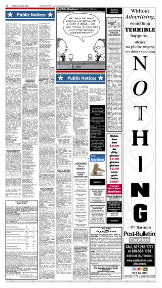 C8            FRIDAY, JULY 20, 2012                                            POST-BULLETIN • www.PostBulletin.com

                                                                                                                        Real Life Adventures / Wise and Aldrich                                                                            Auction
                                                                                                                                                                                                                                           Calendar                                   Without
                           Public Notices                                                                                                                                                                                                                                       Advertising,
2011,Olmsted
corder,
A1261974.
                   County
              Document
                               Re-
                                No.     will be sold by the sheriff of said
                                        county at public auction on
                                                                                Phone: 608–534–6197.
                                                                                Tri-County Electric
                                                                                31110 Cooperative Way
                                                                                                                                                                                                                                                                                     something
LEGAL DESCRIPTION OF                    August 10, 2012, at 10:00               Rushford, MN 55971


                                                                                                                                                                                                                                                                                TERRIBLE
PROPERTY:         The South 13          o'clock A.M. at Sheriff's Office,       Phone: 507–864–7783.
feet of Lot 8 and the North 37          Law Enforcement Center, 101
                                                                                La Crosse Public Library
feet of Lot 9, Block 24, Cum-
ming's Addition, in the City of
                                        Fourth Street N.E., Rochester,
                                        Minnesota, to pay the debt se-          800 Main Street                                                                                                                                        AUCTION &
                                                                                La Crosse, WI 54601
Rochester, Olmsted County,
Minnesota. Abstract Property.
                                        cured by the mortgage, includ-
                                        ing costs and attorneys' fees al-       Phone: 608–789–7100.                                                                                                                                    ESTATE
REGISTERED PROPERTY: No
TAX         PARCEL
74.35.32.005055
ADDRESS OF PROPERTY:
                              NO.:
                                        lowed by law subject to re-
                                        demption by the mortgagor(s),
                                        their heirs or assigns, within
                                        twelve (12) months from the
                                                                                Onalaska Public Library
                                                                                741 Oak Avenue, South
                                                                                Onalaska, WI 54650
                                                                                Phone: 608–781–9568.
                                                                                                                                                                                                                                       CALENDAR
                                                                                                                                                                                                                                         As a public service, the
                                                                                                                                                                                                                                                                                     happens...
218 9th Ave NW                          date of sale. The mortgagor(s)          People’s Cooperative Services                                                                                                                            Post-Bulletin will run a
Rochester, MN 55901                     must vacate the property on or          3935 Hwy 14 E                                                                                                                                           daily listing of auction &
COUNTY IN WHICH PROP-
ERTY IS LOCATED: Olmsted
ORIGINAL
AMOUNT OF MORTGAGE:
                      PRINCIPAL
                                        before 11:59 p.m. on August
                                        12, 2013, if (i) the mortgage is
                                        not reinstated under §580.30,
                                        or (ii) the property is not re-
                                                                                Rochester, MN 55903
                                                                                Phone: 507–288–4004.
                                                                                Plainview Public Library
                                                                                                                                                                                                                                        estate sales. Every effort
                                                                                                                                                                                                                                      will be made to publish the
                                                                                                                                                                                                                                       calendar daily, however if
                                                                                                                                                                                                                                                                                      silence
$96,496.00                              deemed under §580.23.                   345 1st Avenue Northwest
                                                                                                                                                                                                                                      space does not permit, the
AMOUNT DUE AND CLAIMED
TO BE DUE AS OF DATE OF
NOTICE, INCLUDING TAXES,
                                        THE TIME ALLOWED BY LAW
                                        FOR REDEMPTION BY THE
                                                                                Plainview, MN 55964
                                                                                Phone: 507–534–3425.
                                                                                Van Horn Public Library
                                                                                                                                                                                                                                      calendar will be omitted, or
                                                                                                                                                                                                                                        the latest listings will be
                                                                                                                                                                                                                                                                                 no phone ringing
IF ANY, PAID BY MORTGA-                 MORTGAGOR, THE MORT-                    115 SE 3rd Street                                                                                                                                            omitted. The list is
GEE: $106,798.05
That prior to the commence-
ment of this mortgage foreclo-
                                        GAGOR'S PERSONAL REP-
                                        RESENTATIVES
                                        SIGNS, MAY BE REDUCED
                                                              OR      AS-
                                                                                Pine Island, MN 55963
                                                                                Phone: 507–356–8558.
                                                                                Xcel Energy
                                                                                                                                                                                                                                         compiled from display
                                                                                                                                                                                                                                             auction and estate
                                                                                                                                                                                                                                      advertisements which have
                                                                                                                                                                                                                                                                                 no doors opening
sure proceeding Mortgagee/As-           TO FIVE WEEKS IF A JUDI-                5050 Service Drive                                                                                                                                       been or will run in this
signee of Mortgagee complied            CIAL ORDER IS ENTERED                   Winona, MN 55987
with all notice requirements as         UNDER MINNESOTA STAT-                                                                                                                                                                          classification. 6 inch (and
                                                                                Phone: 507–457–1236.                                                                                                                                     greater) ads get a free
required by statute; that no ac-        UTES, SECTION 582.032, DE-
tion or proceeding has been in-         TERMINING AMONG OTHER                   Xcel Energy                                                                                                                                               listing on the auction
stituted at law or otherwise to         THINGS, THAT THE MORT-                  1414 West Hamilton Avenue                                                                                                                              calendar. Listing includes
recover the debt secured by             GAGED PREMISES ARE IM-                  Eau Claire, WI 54701
                                                                                Phone: 715–839–2621.                                                                                                                                   date of the sale, the seller,
said mortgage, or any part              PROVED WITH A RESIDEN-                                                                                                                                                                              location, time, and
thereof;                                TIAL DWELLING OF LESS                   Zumbrota Public Library
PURSUANT to the power of                THAN FIVE UNITS, ARE NOT                100 West Avenue                                                                                                                                                   date(s).
sale contained in said mort-            PROPERTY USED IN AGRI-                  Zumbrota, MN 55992
gage, the above described               CULTURAL          PRODUCTION,           Phone: 507–732–5211.                                                                                                                                  July 20 - O’Reilly Ma-
property will be sold by the            AND ARE ABANDONED.                      FOR FURTHER INFORMA-                                                                                                                                  chining & Manufactur-
Sheriff of said county as fol-          Dated: June 14, 2012         U.S.       TION: To obtain copies of the                                                                                                                         ing,    Goodhue,       MN;
lows:                                   Bank National Association ND,           Final EIS or for further informa-
DATE AND TIME OF SALE:                  Mortgagee                               tion, contact:         Stephanie                                                                                                                      10:00 AM; Listing 7/14
Friday, August 10, 2012, 10:00          Truman W. Schabilion, STEIN             Strength, Environmental Pro-                                                                                                                          July 21- Dave and Jo-
a.m.                                    & MOORE, P.A., Attorneys for            tection Specialist, USDA, Rural                                                                                                                       Ann Hanson Estate
PLACE OF SALE: Civil Divi-              Mortgagee, 332 Minnesota                Utilities Service, 1400 Inde-                                                                                                                         Sale, 9:30 AM
sion of Sheriff's Department,           Street, #W-1650, St. Paul, MN           pendence Avenue, SW, Room                                                                                                                             July 21- Hayfield Lum-


                                                                                                                                              Public Notices
101 SE Fourth Street, City of           55101 (651) 224-9683 (6/15,             2244, Stop 1571, Washington,                                                                                                                          ber Co., Hayfield, MN;
Rochester                               6/22, 6/29, 7/6, 7/13, 7/20)            DC 20250-1571, or email
to pay the debt then secured by                                                 stephanie.strength@wdc.usda.gov.
                                                                                                                                                                                                                                      8:30 AM; Listing: 7/14,
said Mortgage, and taxes, if                                                    SUPPLEMENTARY              INFOR-                                                                                                                     7/18
any, on said premises, and the                DEPARTMENT OF                     MATION:        The U.S. Army                                                                                                                          July 22 - Toy, Farm re-
costs and disbursements, in-                   AGRICULTURE                      Corps of Engineers (USACE)                                                                                                                            lated, coin, Antique and
cluding attorneys' fees allowed                 Rural Utilities Service         and the U.S. Fish and Wildlife                                                                                                                        Household         Auction;
by law subject to redemption               Dairyland Power Cooperative:         Service (USFWS) are partici-                                                                                                                          9:00. Spring Valley,
within 6 months from the date            CapX 2020 Hampton-Rochester-La         pating in the EIS as cooperat-
of     said     sale    by      the                                             ing agencies, with RUS as the         months from the date of sale.                                                                                   MN;      Spring      Valley
                                          Crosse Transmission Line Project                                                                                 TION       ON       MORTGAGE:                                              Sales. Listed 7/18
mortgagor(s), their personal            AGENCY: Rural Utilities Serv-           lead Federal agency. The Final        Unless said mortgage is rein-
representatives or assigns.                                                     EIS addresses the construction        stated or the property re-           SCOTT R. LANE AND SHERI               signing this document, I am          July 23 - Real Estate
                                        ice, USDA.                                                                                                         M. LANE
DATE TO VACATE PROP-                    ACTION: Notice of Availability          and operation of the proposed         deemed, or unless the time for                                             subject to the penalties of per-     Auction; 6 PM. Kasson,
ERTY: The date on or before                                                     project, which, in addition to the    redemption is reduced by judi-       “THE TIME ALLOWED BY                  jury as set forth in Section         MN. Kasson Real Es-
                                        of a Final Environmental Impact                                                                                    LAW FOR REDEMPTION BY
which the mortgagor must va-            Statement.                              345-kV transmission line and          cial order, you must vacate the                                            609.48 as if I had signed this       tate & Auction Inc.
cate the property if the mort-                                                  associated infrastructure, in-        premises by 11:59 p.m. on            THE      MORTGAGOR,           THE     document under oath.
                                        SUMMARY: Notice is hereby                                                                                          MORTGAGOR’S PERSONAL                                                       Listed 6/22, 7/6 & 7/20
gage is not reinstated under            given that the Rural Utilities          cludes 161-kV transmission            March 14, 2013.                                                                          /s/ Kristen Fischer,
Minnesota Statutes section                                                      lines in the vicinity of Roches-      MORTGAGOR(S) RELEASED                REPRESENTATIVES OR AS-                                  Kristen Fischer    July 23 Bar and Resau-
                                        Service (RUS) has prepared a                                                                                       SIGNS, MAY BE REDUCED
580.30 or the property re-              Final Environmental Impact              ter, Minnesota; construction of       FROM FINANCIAL OBLIGA-                                                     State of Minnesota                   rant Auction 10:30 AM
deemed under Minnesota Stat-                                                    two new and expansion of three        TION ON MORTGAGE: NONE               TO FIVE WEEKS IF A JUDI-              Department of State filed            Lansing IA. Listed 7/21
                                        Statement (EIS) to meet its re-                                                                                    CIAL ORDER IS ENTERED
utes     section     580.23       is    sponsibilities under the National       substations, with a total trans-      “THE TIME ALLOWED BY                                                       06/06/2012 11:59 PM                  July 23 - Consignment
02/10/2013 at 11:59 p.m.           If                                           mission line length of approxi-       LAW FOR REDEMPTION BY                UNDER MINNESOTA STAT-                 MarkRichie, Secretary of State
                                        Environmental          Policy    Act                                                                               UTES, SECTION 582.032, DE-                                                 Sale, Online Only; Bid-
the foregoing date is a Satur-          (NEPA), RUS’ implementing               mately 171 miles.        Counties     THE      MORTGAGOR,          THE                                           File No. 492274900029
day, Sunday or legal holiday,                                                   through which the proposed            MORTGAGOR’S PERSONAL                 TERMINING, AMONG OTHER                                                     ding begins at 6:00 PM,
                                        regulations, 7 CFR 1794, and                                                                                                                             (7/20, 7/21)
then the date to vacate is the                                                  project may pass include Da-          REPRESENTATIVES OR AS-               THINGS, THAT THE MORT-                                                     7/23; Listing: 7/18.
                                        other applicable environmental                                                                                     GAGED PREMISES ARE IM-
next business day at 11:59 p.m.         requirements related to provid-         kota, Goodhue, Wabasha, and           SIGNS, MAY BE REDUCED                                                                                           July 26 - Industrial sur-
MORTGAGOR(S) RELEASED                                                           Olmsted in Minnesota, and La          TO FIVE WEEKS IF A JUDI-             PROVED WITH A RESIDEN-                                                     plus Equipment Spring
                                        ing financial assistance to                                                                                        TIAL DWELLING OF LESS
FROM FINANCIAL OBLIGA-                  Dairyland Power Cooperative             Crosse, Trempealeau, and Buf-         CIAL ORDER IS ENTERED                                                                                           Valley, MN 10:30 AM
TION ON MORTGAGE: NONE                                                          falo in Wisconsin.                    UNDER MINNESOTA STAT-                THAN FIVE UNITS, ARE NOT
                                        (Dairyland) for its share in the                                                                                   PROPERTY USED IN AGRI-                                                     July 26 - Belinda O.
THE TIME ALLOWED BY LAW                 construction of a proposed              Among the alternatives ad-            UTES, SECTION 582.032, DE-
FOR REDEMPTION BY THE                                                           dressed in the Final EIS is the       TERMINING, AMONG OTHER               CULTURAL          PRODUCTION,             The Post-Bulletin                Carlson Estate, Ken-
                                        345-kilovolt (kV) transmission                                                                                     AND ARE ABANDONED.”                                                        yon, MN; 4:30 PM; List-
MORTGAGOR, THE MORT-                    line and associated infrastruc-         No Action alternative, under          THINGS, THAT THE MORT-
                                                                                                                                                            Dated: June 20, 2012
                                                                                                                                                                                                  offers the lowest legal
GAGOR’S PERSONAL REP-                   ture between Hampton, Minne-            which the proposed project            GAGED PREMISES ARE IM-                                                        rates for any daily               ing: 7/21
RESENTATIVES          OR       AS-                                              would not be undertaken. Addi-        PROVED WITH A RESIDEN-               WELLS FARGO BANK, N.A.                                                     July 28 - James Hin-
                                        sota and the La Crosse area in                                                                                     Mortgagee                              newspaper in Olmsted
SIGNS, MAY BE REDUCED                   Wisconsin (the proposed pro-            tional alternatives addressed in      TIAL DWELLING OF LESS                                                                                           geveld Estate, Spring
TO FIVE WEEKS IF A JUDI-                                                        the EIS include route alterna-        THAN FIVE UNITS, ARE NOT             REITER & SCHILLER, P.A.                        County.
                                        ject). Dairyland is participating                                                                                    By: /s/ Rebecca F. Schiller,                                             Valley, MN 9:00 AM.
CIAL ORDER IS ENTERED                   in the proposed project with a          tives prepared for the proposed       PROPERTY USED IN AGRI-
UNDER MINNESOTA STAT-                                                           project by the states of Minne-       CULTURAL          PRODUCTION,        Esq.                                                                       Listed 7/21.
                                        number of other utilities (Appli-                                                                                  Sarah J.B. Adam, Esq.                   We appreciate the                  August 4 - Jim Krud-
UTES SECTION 582.032, DE-               cants).                                 sota and Wisconsin.                   AND ARE ABANDONED.”
TERMINING, AMONG OTHER                                                          RUS has carefully studied pub-        Dated: July 18, 2012                 N. Kibongni Fondungallah, Esq.          opportunity to work                wig,    Oronoco,       MN;
                                        The purpose of the proposed                                                                                        James J. Pauly, Esq.
THINGS, THAT THE MORT-                  project is to: (1) improve com-         lic health and safety, environ-       WELLS FARGO BANK, N.A.                                                     with you on any of your              10:00 AM; Listing: 7/28
GAGED PREMISES ARE IM-                                                          mental impacts, and engineer-         Mortgagee                            Brian F. Kidwell, Esq.                                                     August 4 - Area Farm-
                                        munity reliability of the trans-                                                                                   Steven R. Pennock, Esq.                 public notice needs
PROVED WITH A RESIDEN-                  mission system in Rochester,            ing aspects of the proposed           REITER & SCHILLER, P.A.                                                                                         ers Pre-Harvest Auc-
TIAL      DWELLING OF LESS                                                      project. RUS used input pro-          By: /s/Rebecca F. Schiller, Esq.     Curt N. Trisko, Esq.                         including:
                                        Winona, La Crosse, and the                                                                                         Attorneys for Mortgagee                                                    tion, Kenyon, MN; 8:30
THAN FIVE UNITS, ARE NOT                surrounding areas, which in-            vided by government agencies,         Sarah J.B. Adam, Esq.
PROPERTY USED IN AGRI-                                                          private organizations, and the        N. Kibongni Fondungallah, Esq.       25 North Dale Street                                                       AM; Listing: 7/28
                                        clude areas served by Dairy-                                                                                       St. Paul, MN 55102-2227               •Divorce & Dissolution
CULTURAL          PRODUCTION,           land; (2) improve the regional          public in the preparation of the      James J. Pauly, Esq.                                                                                            August 18- Lorraine V.
AND ARE ABANDONED.                                                              Final EIS. RUS has considered         Brian F. Kidwell, Esq.               (651) 209-9760                        of Marriage                          Rabehl Estate, Roches-
                                        reliability of the transmission                                                                                     (E9766)
Dated: June 15, 2012                    system; and (3) increase gen-           all comments received on the          Steven R. Pennock, Esq.                                                    •Government meetings                 ter, MN; 10:00 AM; List-
Bank of America, National                                                       Draft EIS, and revised the EIS        Curt N. Trisko, Esq.                   THIS IS A COMMUNICATION
                                        eration outlet capacity.                                                                                             FROM A DEBT COLLECTOR.              •Contracts & bids                    ing: 8/4, 8/8, 8/11, 8/15
Association                             DATE: Written comments on               accordingly.       Following the      Attorneys for Mortgagee
Assignee of Mortgagee                                                           30-day comment period for the         25 North Dale Street                     NOTICE OF MORTGAGE                •Unclaimed property
                                        this Final EIS will be accepted                                                                                         FORECLOSURE SALE
Peterson, Fram & Bergman,               30 days following the publica-          Final EIS, RUS will prepare a         St. Paul, MN 55102-2227                                                    •Township notices
P.A.                                                                            Record of Decision (ROD). A           (651) 209-9760                            FORECLOSURE DATA
                                        tion of the U.S. Environmental                                                                                           Minn. Stat. § 580.025           •Assumed names
By: Steven H. Bruns                                                             notice announcing the availabil-      (E9524)
Attorneys for:
Bank of America, National
                                        Protection Agency’s notice of
                                        receipt of the Final EIS in the
                                        Federal Register.
                                                                                ity of the ROD will be published
                                                                                in the Federal Register.
                                                                                                                      THIS IS A COMMUNICATION
                                                                                                                      FROM A DEBT COLLECTOR.
                                                                                                                                                           (1) Street Address, City and
                                                                                                                                                           Zip Code of Mortgaged Prem-
                                                                                                                                                                                                 •Probates
                                                                                                                                                                                                 •Mortgage foreclosures
                                                                                                                                                                                                                                          Bidda
Association                                                                     In accordance with Section 106                                             ises: 2203 17th Avenue NW,
Assignee of Mortgagee
55 E. 5th St., Suite 800
                                        ADDRESSES: A copy of the
                                        Final EIS may be viewed online
                                        at     the    following      website:
                                                                                of the National Historic Preser-
                                                                                vation Act and its implementing
                                                                                                                          NOTICE OF MORTGAGE
                                                                                                                            FORECLOSURE SALE
                                                                                                                                                           Rochester, MN 55901-7738
                                                                                                                                                           (2) Transaction Agent: South-
                                                                                                                                                                                                 -
                                                                                                                                                                                                    Since 1925 we have
                                                                                                                                                                                                                                            doo
St. Paul, MN 55101                                                              regulation, “Protection of His-             FORECLOSURE DATA               east Minnesota Mortgage, LLC,
                                                                                                                                                                                                   been invited into area
(651) 209-7599
THIS IS A COMMUNICATION
                                        http://www.rurdev.usda.gov/UW
                                        P-CapX2020-Hampton-Roch-
                                        ester-LaCrosse.html and at the
                                                                                toric Properties” (36 CFR 800)
                                                                                and as part of its broad environ-
                                                                                                                              Minn. Stat. § 580.025
                                                                                                                      (1) Street Address, City and
                                                                                                                                                           a Delaware company
                                                                                                                                                           (3) Name of Mortgage Origi-                homes, and look                       dee
FROM A DEBT COLLECTOR.                                                          mental review process, RUS            Zip Code of Mortgaged Prem-          nator (Lender): Southeast Min-          forward to continuing
16751-121549
6/29, 7/6, 7/13, 7/20, 7/27)
                             (6/22,
                                        following repositories:
                                        Alma Public Library
                                        312 North Main Street
                                                                                must take into account the ef-
                                                                                fect of the proposed project on
                                                                                                                      ises
                                                                                                                      148 36 Ave Northwest, Roches-
                                                                                                                                                           nesota Mortgage, LLC, a Dela-
                                                                                                                                                           ware company                             the public service of                 $2.50
                                                                                historic properties. Pursuant to      ter, MN 55901-7567                   (4) Residential Servicer                      publishing
  NOTICE OF MORTGAGE
                                        Alma, WI 54610
                                        Phone: 608–685–3823.                    36 CFR 800.2(d)(3), RUS is us-
                                                                                ing its procedures for public in-
                                                                                                                      (2) Transaction Agent
                                                                                                                      Southeast Minnesota Mort-
                                                                                                                                                           Wells Fargo (800) 416-1472
                                                                                                                                                           (5)    Tax Parcel Identification
                                                                                                                                                                                                       public notices.                       do
                                        Arcadia Public Library                  volvement under NEPA to meet          gage, LLC a Delaware limited         Number: 74-27-13-069300
   FORECLOSURE SALE
NOTICE IS HEREBY GIVEN,
                                        406 E Main Street
                                        Arcadia, WI 54612
                                                                                its responsibilities to solicit and
                                                                                consider the views of the public
                                                                                                                      liability company
                                                                                                                      (3) Name of Mortgage Origi-
                                                                                                                                                           (6) Transaction Agent’s Mort-
                                                                                                                                                           gage ID Number (MERS num-                                                       ditty
that default has occurred in the        Phone: 608–323–7505.                    during Section 106 review. Any        nator (Lender)                       ber): none                   (6/22,
conditions of a mortgage dated
January 20, 2000, executed by
                                        Campbell Library
                                        2219 Bainbridge Street
                                                                                party wishing to participate
                                                                                more directly with RUS as a
                                                                                                                      Southeast Minnesota Mort-
                                                                                                                      gage, LLC a Delaware limited
                                                                                                                                                           6/29, 7/6, 7/13, 7/20, 7/27)            local                                  gimme
Michael C. Mordi and Aderonke           La Crosse, WI 54603                     “consulting party” in Section         liability company
O. Mordi, as mortgagor(s) to
U.S. Bank National Association
                                        Phone: 608–783–0052.
                                        Cannon Falls Library
                                                                                106 review may submit a writ-
                                                                                ten request to the RUS contact
                                                                                                                      (4) Residential Servicer
                                                                                                                      Wells Fargo 800-416-1472                                                    Auctions                                $3.00
ND as mortgagee in the original                                                 provided in this notice.              (5)      Tax Parcel Identification
principal amount of Forty Thou-         306 West Mill Street
                                        Cannon Falls, MN 55009                  The proposed project involves         Number 74-33-33-004019                                                                                              gimme
sand ($40,000.00) Dollars, re-
corded with the Olmsted                 Phone: 507–263–2804.                    unavoidable impacts to wet-
                                                                                lands and floodplains; this No-
                                                                                                                      (6) Transaction Agent’s Mort-
                                                                                                                      gage ID Number (MERS num-                LOOKING
County Recorder, State of Min-
nesota, on February 15, 2000,
                                        Dairyland Power Cooperative
                                        500 Old State Highway 35
                                                                                tice of Availability also serves
                                                                                as a statement of no practica-
                                                                                                                      ber) none
                                                                                                                      (7/20, 7/27, 8/3, 8/10, 8/17,              for a                                                                    gimme
as doc. no. A-835492; that all          Alma, WI 54610                          ble alternatives to impacts on        8/24)
pre-foreclosure     requirements
have been complied with; that
                                        Phone: 608–685–4497.
                                        Galesville Public Library
                                                                                wetlands and floodplains, in ac-
                                                                                cordance with Executive Orders          NOTICE OF MORTGAGE
                                                                                                                                                                Home?                                                                     $2.50
no action or proceeding has             16787 South Main Street                 11990 and 11988, respectively
been instituted at law to recover
any part of the debt secured by
                                        Galesville, WI 54630
                                        Phone: 608–582–2552.
                                                                                (see Final EIS Sections 3.2 and
                                                                                3.5).
                                                                                                                         FORECLOSURE SALE
                                                                                                                      THE RIGHT TO VERIFICA-                    Check out                                                                  once
said mortgage; that there is                                                                                          TION OF THE DEBT AND
claimed to be due thereon the           Holmen Area Library
                                        103 State Street
                                                                                Any final action by RUS related
                                                                                to the proposed project will be       IDENTITY OF THE ORIGINAL                   homes.                                                                     goin
                                                                                                                      CREDITOR WITHIN THE TIME
                                        Holmen, WI 54636                        subject to, and contingent
                                                                                upon, compliance with all rele-       PROVIDED BY LAW IS NOT                 postbulletin.com
sum of Twenty-four Thousand
Nine Hundred Sixty and 09/100
                                        Phone: 608–526–4198.
                                        Kenyon Public Library
                                                                                vant Federal, State and local
                                                                                environmental laws and regula-
                                                                                                                      AFFECTED BY THIS ACTION .
                                                                                                                      NOTICE IS HEREBY GIVEN:                 Listings and agents
                                                                                                                                                                                                                                           twice
($24,960.09) Dollars on this            709 2nd Street                          tions, and completion of the en-      That default has occurred in the
date; and that pursuant to the
power of sale therein the mort-
                                        Kenyon, MN 55946
                                        Phone: 507–789–6821.
                                                                                vironmental review require-
                                                                                ments as promulgated in RUS’
                                                                                                                      conditions of the following de-
                                                                                                                      scribed mortgage:
                                                                                                                                                               are included from:
                                                                                                                                                                                                         Auctions                         SOLD!
gage will be foreclosed and the         Riverland Energy Cooperative,           Environmental Policies and              DATE OF MORTGAGE: Octo-                  Bigelow Homes
property in Olmsted County,             N28988 State Road 93                    Procedures (7 CFR 1794). (7/20)       ber 30, 2006
Minnesota, described as fol-
lows:
                                        Arcadia, WI 54612                                                                   ORIGINAL
                                                                                                                      AMOUNT OF MORTGAGE:
                                                                                                                                            PRINCIPAL
                                                                                                                                                                    Century 21
                                                                                                                                                                                                                                        Translate
                                        Phone: 608–323–3381.
Lot One (1), Block Six (6),             Rochester Public Library                  NOTICE OF MORTGAGE                  $151,304.00
                                                                                                                         MORTGAGOR(S): Scott R.
                                                                                                                                                                                                                                      This & More.
Northgate Fifth Addition, Olm-          101 2nd Street SE.                         FORECLOSURE SALE                   Lane and Sheri M. Lane, hus-              Coldwell Banker
sted County, Minnesota.                 Rochester, MN 55904
                                        Phone: 507–328–2300.
                                                                                THE RIGHT TO VERIFICA-
                                                                                TION OF THE DEBT AND
                                                                                                                      band and wife
                                                                                                                        MORTGAGEE: Southeast Min-
                                                                                                                                                              At Your Service Realty                  HUGE BOAT
                                                                                                                                                                                                       AUCTION
                                                                                                                                                                                                                                      Auctions
Property address: 2020 - 23rd           Shirley M. Wright Memorial              IDENTITY OF THE ORIGINAL              nesota Mortgage, LLC, a Dela-
Street N.W., Rochester, MN              Library                                 CREDITOR WITHIN THE TIME              ware company                              Coldwell Banker                         ONLINE
55901                                   11455 Fremont Street                    PROVIDED BY LAW IS NOT                   DATE AND PLACE OF FIL-                     Burnet
Parcel I.D. #: 74.27.23.017251          Trempealeau, WI 54661                   AFFECTED BY THIS ACTION.              ING: Filed November 2, 2006
                                                                                NOTICE IS HEREBY GIVEN:               Olmsted County Registrar of Ti-                                              Closes Tuesday 7/24 at
                                                                                                                                                                Counselor Realty
                                                                                                                                                                                                                                          Classiﬁeds
                                                                                That default has occurred in the      tles; Document No. T-115100                                                         7:00PM
                                                                                conditions of the following de-       and memorialized upon Certifi-               Rochester                       www.hillerauction.com
                                                                                scribed mortgage:                     cate of Title No. 0032130                                                        800-889-3458
                       CITY OF ROCHESTER                                        DATE OF MORTGAGE: August                 ASSIGNMENTS OF MORT-
                         NOTICE OF BIDS                                         31, 2007                              GAGE: Assigned to: Wells                     Edina Realty                                                       CALL 507-285-7777
                                                                                ORIGINAL                PRINCIPAL
                                                                                AMOUNT OF MORTGAGE:
                                                                                                                      Fargo Bank, N.A.
                                                                                                                      LEGAL DESCRIPTION OF                       Elcor Realty of                                                       or 800-562-1758
 Notice is hereby given that bids will be received at the office of             $115,000.00                           PROPERTY:                                  Rochester Inc.                    Pine Island School
 the City Clerk until 11:00 A.M. on Tuesday, Aug 14, 2012 for the               MORTGAGOR(S): Eric J. Nel-            Lot One (1), Block Four (4), El-                                                                                 8:00-5:00 [24/7 Online]
 construction of the following described local improvement, pur-                son and Kathryn M. Sturgis,                                                                                           items on sale
                                                                                                                      ton Hills First Subdivision; ex-
 suant to Minnesota Statutes, Chapter 429, as amended, in ac-                   both single people                    cepting the right of way of                Keller Williams                                                       www.postbulletin.com
 cordance with the plans and specifications for the same which                                                                                                                                     at www.houghtonauc-
 are on file in the Office of the City Clerk of said City:
                                                                                MORTGAGEE: Southeast Min-             Trunk Highway No. 52 as                                                                                                /classiﬁeds
                                                                                nesota Mortgage, LLC, a Dela-         shown as Parcel 40 on Minne-                                                tions.com Items include
 City No: M11-34 (J7796)                                                        ware limited liability company        sota Department of Transporta-           New World Realty                      Allan Bradley drum
 Title: Construct Trunk Watermain in SE Service Area between Pine-              DATE AND PLACE OF FILING:
 wood Summit Subd & 28th St SE                                                                                        tion Right of Way Plat Num-                                                   sander, Dewalt radical
 Immediately following expiration of the time for receiving bids,
                                                                                Filed September 17, 2007 Olm-         bered 55-59 as said right                 Property Brokers                      arm saw, Rockwell                     FREE AD LINE:
                                                                                sted County Registrar of Titles;      REGISTERED PROPERTY
 the City Clerk and two designated City officials will publicly open            Document No. T-118053, as             STREET         ADDRESS        OF            of Minnesota                       surface disc sander,
 said bids in the City Hall and tabulate them in advance of the                 memorialized upon Certificate                                                                                        Delta router sander,
 Council meeting. The Common Council will consider the bids in                                                        PROPERTY:
                                                                                of Title No. 32587                                                                                                 Rockwell table saw, 11
                                                                                                                                                               Prudential Lovejoy
                                                                                                                                                                                                                                            Auctions
                                                                                                                      2203 17th Avenue NW , Roch-
 the Council/Board Chambers at the Government Center at 7:00                    ASSIGNMENTS OF MORT-                  ester, MN 55901-7738                                                        table legs, 22 desk legs,
 P.M. on August 20, 2012.                                                       GAGE: Assigned to: Wells                 COUNTY IN WHICH PROP-                      Realty                         Auction ends 6pm 7/23.
 Said Construction generally consists of, Watermain Construction.               Fargo Home Mortgage, Inc., a          ERTY IS LOCATED: Olmsted
 The work includes the following approximate quantities of work:                California Corporation, n/k/a         County, Minnesota                        Realty Executives
                                                                                Wells Fargo Bank, N.A. succes-          THE AMOUNT CLAIMED TO
                                                                                                                                                                 Top Results!
 TOPSOIL BORROW (CV)
 SILT FENCE, TYPE MACHINE SLICED 2,179
                                                290             CY

                                                                LF
                                                                                sor by merger to Wells Fargo
                                                                                Home Mortgage, Inc.
                                                                                LEGAL DESCRIPTION OF
                                                                                PROPERTY:
                                                                                                                      BE DUE ON THE MORTGAGE
                                                                                                                      ON THE DATE OF THE NO-
                                                                                                                      TICE: $153,092.41
                                                                                                                      THAT no action or proceeding            Notice of public sale.
                                                                                                                                                                                                                           REAL ESTATE                                             - PT Barnum
                                                                                Lot 16, Block 1, Country Club         has been instituted at law to re-    Notice is hereby given that on
 TRENCH EXCAVATION FOR PIPE 14IN & UNDER 0FT TO                                 Manor First Addition                  cover the debt secured by said
 8FT DEEP                     1,133     LF                                                                                                                 August 6th, at 11:00 am bids
                                                                                REGISTERED PROPERTY                   mortgage, or any part thereof;       will be received on abandoned
                                                                                STREET         ADDRESS         OF     that there has been compliance       property at A-Plus Storage Pro,
 SOLID ROCK EXCAVATION                          336             CY              PROPERTY:                             with all pre-foreclosure notice      3050     7th St NW, Rochester,           Monday Evening July 23, 2012 - 6:00 p.m.
 FURNISH & INSTALL 8IN DUCTILE IRON PIPE CLASS 52
                                                                                148 36 Ave Northwest, Roches-
                                                                                ter, MN 55901-7567
                                                                                                                      and acceleration requirements        Mn for the purpose of satisfying       LOCATION: 1102 North Mantorville Ave., Kasson, MN
                                                                                                                      of said mortgage, and/or appli-      a landlord lien. The name and


                                                                                                                                                                                                                                                                                     Classiﬁeds
                                  1,062       LF                                COUNTY IN WHICH PROP-                 cable statutes;                                                             3-bedroom 1.5 story home (896 sq. ft.) on main level
                                                                                                                                                           last known address as follows;
 FURNISH & INSTALL HYDRANT ASSEMBLY
                                                                                ERTY IS LOCATED: Olmsted
                                                                                County, Minnesota
                                                                                                                      PURSUANT, to the power of            Jacinta Gouin, P.O. Box 2181,          built in 1967 with single car (22x22) garage located on
                                                                                                                      sale contained in said mort-         Burnsville, Mn 55337       Persu-
                                3                               EACH            THE AMOUNT CLAIMED TO                 gage, the above described            ant to Minnesota statute
                                                                                                                                                                                                  a 86x114 ft. corner lot. There is a bedroom, bath, kitchen
 FURNISH & INSTALL WATER MAIN FITTINGS
                                                                                BE DUE ON THE MORTGAGE                property will be sold by the         336.7-210.         (7/13, 7/20)        (new kitchen counters) living/dining room on the main ﬂoor
                                  956                           LB
                                                                                ON THE DATE OF THE NO-
                                                                                TICE: $113,224.66
                                                                                                                      Sheriff of said county as fol-                                              and 2 bedrooms in upper level. It was recently shingled. The
                                                                                                                      lows:
                                                                                                                                                                                                  lower level is unﬁnished with a new furnace. Owner was in
                                                                                                                                                                                                                                                                                 CALL 507-285-7777
                                                                                THAT no action or proceeding            DATE AND TIME OF SALE:
 TURF RESTORATION                               1,944           SY                                                                                                                                process of remodeling/updating this home and is now in a
                                                                                has been instituted at law to re-     August 10, 2012 at 10:00 a.m.          OFFICE OF MINNESOTA
 AGGREGATE RESTORATION                          417             SY
                                                                                cover the debt secured by said
                                                                                mortgage, or any part thereof;
                                                                                                                        PLACE OF SALE: Olmsted
                                                                                                                                                             SECRETARY OF STATE                   healthcare facility. The new buyer shall have the opportunity
                                                                                                                      County Sheriff’s office, 101
                                                                                                                                                                                                  to ﬁnish this process as they so choose.
                                                                                                                                                                                                                                                                                  or 800-562-1758
                                                                                that there has been compliance        Fourth Street SE, Rochester,         CERTIFICATE OF ASSUMED NAME
                                                                                with all pre-foreclosure notice       Minnesota                                Minnesota Statutes, 333            TERMS: Earnest money of $5,000.00 due at signing of
 Plan, Specifications and Contract Documents may be examined                    and acceleration requirements           to pay the debt then secured       Assumed name:
 at the Department of Public Works, 201 4th St. SE, Room 108,                   of said mortgage, and/or appli-       by said mortgage and taxes, if                fab event design              purchase agreement at conclusion of auction. The balance
 Rochester, MN 55904, (507) 328-2400 or the City’s website at                   cable statutes;                       any actually paid by the mort-       Principle Place of Business:           is due on or before Aug. 21, 2012, at which time seller will
 https://egram.rochestermn.gov/.
 Each bid must be sealed and accompanied by a cash deposit,
 bid bond, cashier's check or a certified check payable to the City
                                                                                PURSUANT, to the power of
                                                                                sale contained in said mort-
                                                                                gage, the above described
                                                                                                                      gagee, on the premises and the
                                                                                                                      costs and disbursements al-
                                                                                                                      lowed by law. The time allowed
                                                                                                                                                               1556 8 and one half St SE
                                                                                                                                                               Rochester, MN 55904 USA
                                                                                                                                                                                                  deliver a clear & marketable title. Earnest money is non-
                                                                                                                                                                                                  refundable. Seller shall pay all real estate taxes payable
                                                                                                                                                                                                                                                                                  8:00-5:00 [24/7 Online]
 of Rochester, Minnesota, for at least 5%the amount of the bid,                                                                                            Nameholder(s):
                                                                                property will be sold by the          by law for redemption by said           fab.you.lous event design, llc      2012. This property is selling in “as is” condition with no
 which amount shall be forfeited to the City of Rochester, Minne-
 sota, as liquidated damages if the bidder, upon the letting of the
 contract to him shall fail to enter into the contract so let; the
                                                                                Sheriff of said county as fol-
                                                                                lows:
                                                                                DATE AND TIME OF SALE:
                                                                                                                      mortgagor(s), their personal
                                                                                                                      representatives or assigns is
                                                                                                                      six (6) months from the date of
                                                                                                                                                               1556 8 and one half St SE
                                                                                                                                                                  Rochester, MN 55904
                                                                                                                                                                                                  contingencies, warranties or inspections. There will be a 7%
                                                                                                                                                                                                  buyer’s fee added to the bid price to determine full contract
                                                                                                                                                                                                                                                                                  www.postbulletin.com
 Common Council reserving the right to reject any and all bids.                                                                                            4. By typing my name, I, the un-
 A Performance and Payment Bond for the full amount of the
 contract by a surety company authorized to do business in the
                                                                                September 14, 2012 at 10:00
                                                                                a.m.
                                                                                PLACE OF SALE:            Olmsted
                                                                                                                      sale.
                                                                                                                        Unless said mortgage is rein-
                                                                                                                                                           dersigned, certify that I am
                                                                                                                                                           signing this document as the
                                                                                                                                                                                                  purchase price.
                                                                                                                                                                                                     For pictures go to www.kassonrealestate.com
                                                                                                                                                                                                                                                                                        /classiﬁeds
                                                                                                                                                                                                                                                                  0622660277P




                                                                                                                      stated or the property re-           person whose signature is re-
 State of Minnesota will be required with the contract. (Personal
 bonds will not be accepted.)
                                                                                County Sheriff’s office, 101
                                                                                Fourth Street SE, Rochester,
                                                                                                                      deemed, or unless the time for       quired, or as agent of the per-                Open House Mon., June 25 •5:00-7:00
                                                                                                                      redemption is reduced by judi-
 All proposals must be addressed to the City Clerk, City of Roch-               Minnesota                             cial order, you must vacate the
                                                                                                                                                           son(s) whose signature would
                                                                                                                                                           be required who has authorized
                                                                                                                                                                                                         or by appointment call Charlie Sinnwell
 ester, 201 4th St. SE, Room 135, Rochester, Minnesota                          to pay the debt then secured by       premises by 11:59 p.m. on Feb-                                                                     507-634-2991
 55904-3742 and shall have endorsed thereon:                                                                                                               me to sign this document on
 City No: M11-34 (J7796)
                                                                                said mortgage and taxes, if any
                                                                                actually paid by the mortgagee,
                                                                                                                      ruary 11, 2013.                      his/her behalf, or in both ca-                       THEODORE SINGFIEL, Owner
                                                                                                                        MORTGAGOR(S) RELEASED
 Title: Construct Trunk Watermain in SE Service Area between Pine-
 wood Summit Subd & 28th St SE
 Dated at Rochester, Minnesota this 16th day of July, 2012.
                                                                                on the premises and the costs
                                                                                and disbursements allowed by
                                                                                                                      FROM FINANCIAL OBLIGA-
                                                                                                                                                           pacities. I further certify that I
                                                                                                                                                           have completed all required
                                                                                                                                                           field, and that the information in
                                                                                                                                                                                                  AUCTIONEERS: Charlie Sinnwell, 507-634-2991,lic. 20-01;
                                                                                                                                                                                                  Matt Maring/Kevin Maring/Adam Engen
                                                                                                                                                                                                                                                                                      FREE AD LINE:
                                                                                law. The time allowed by law

 (7/20, 7/27)
                              _____________________________
                               JUDY K. SCHERR, CMC, City Clerk
                                                                                for redemption by said mortga-
                                                                                gor(s), their personal represen-
                                                                                tatives or assigns is six (6)
                                                                                                                                                           this document is true and cor-
                                                                                                                                                           rect and in compliance with the
                                                                                                                                                           applicable chapter of Minnesota
                                                                                                                                                                                                    Kasson Real Estate & Auction Inc. / Charlie Sinnwell, broker                507-252-1271 or 888-755-5333
                                                                                                                                                           Statutes. I understand that by


              •                                             •                                           •                                         •                                          •                                        •                                          •                 •
 