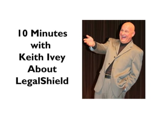 10 Minutes
with
Keith Ivey
About
LegalShield
 
