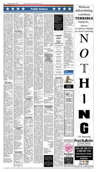 C8           TUESDAY, JUNE 19, 2012                                         POST-BULLETIN • www.PostBulletin.com



                                                                                                                                                                                                                                                                     Without
                                                                                                      Public Notices
                                                                                                                                                                                                                                                               Advertising,
                                     Attorneys for Mortgagee                A1201434.                             LEGAL DESCRIPTION OF
all pre-foreclosure notice
and acceleration require-
ments of said mortgage,
and/or applicable statutes;
                                     12550 West Frontage Road,
                                     Ste. 200
                                     Burnsville, MN 55337
                                                                               ASSIGNMENTS OF MORT-
                                                                            GAGE:        Assigned to: U.S.
                                                                            Bank National Association.
                                                                                                                  PROPERTY:
                                                                                                                  Lot 21, Block 2, Bielenberg
                                                                                                                  and Giese Third Addition
                                                                                                                                                       Mortgage is not reinstated un-
                                                                                                                                                       der Minn. Stat. &sect;580.30 or
                                                                                                                                                       the property is not redeemed           •Divorce & Dissolution
                                                                                                                                                                                                                             CIAL ORDER IS EN-
                                                                                                                                                                                                                             TERED UNDER MINNE-
                                                                                                                                                                                                                             SOTA STATUTES, SEC-
                                                                                                                                                                                                                                                                    something
                                     (952) 831-4060                              TRANSACTION          AGENT:
                                                                                                                  COUNTY         IN    WHICH           under Minn. Stat. &sect;580.23,        of Marriage                    TION 582.032, DETER-
PURSUANT, to the power               PURSUANT TO THE FAIR                   Mortgage Electronic Registra-                                              the Mortgagor must vacate the          •Government meetings
of sale contained in said
mortgage, the above de-
scribed property will be
sold by the Sheriff of said
county as follows: DATE
                                     DEBT COLLECTION PRAC-
                                     TICES ACT, YOU ARE AD-
                                     VISED THAT THIS OFFICE IS
                                     DEEMED TO BE A DEBT COL-
                                     LECTOR.       ANY INFORMA-
                                     TION OBTAINED WILL BE
                                                                            tion Systems, Inc.
                                                                                TRANSACTION AGENT'S
                                                                            MORTGAGE IDENTIFICATION
                                                                            NUMBER ON MORTGAGE:
                                                                            100021200000066265
                                                                              LENDER OR BROKER AND
                                                                                                                  PROPERTY IS LOCATED:
                                                                                                                  Olmsted
                                                                                                                  ORIGINAL
                                                                                                                  AMOUNT        OF
                                                                                                                  GAGE: $131,000.00
                                                                                                                                    PRINCIPAL
                                                                                                                                        MORT-
                                                                                                                                                       property on or before 11:59
                                                                                                                                                       p.m. on January 27, 2013, or
                                                                                                                                                       the next business day if Janu-
                                                                                                                                                       ary 27, 2013 falls on a Satur-
                                                                                                                                                       day, Sunday or legal holiday.
                                                                                                                                                       "THE TIME ALLOWED BY
                                                                                                                                                                                              •Contracts & bids
                                                                                                                                                                                              •Unclaimed property
                                                                                                                                                                                              •Township notices
                                                                                                                                                                                              •Assumed names
                                                                                                                                                                                                                             MINING, AMONG OTHER
                                                                                                                                                                                                                             THINGS,       THAT
                                                                                                                                                                                                                             MORTGAGED PREMISES
                                                                                                                                                                                                                             ARE IMPROVED WITH A
                                                                                                                                                                                                                             RESIDENTIAL DWELLING
                                                                                                                                                                                                                                                     THE
                                                                                                                                                                                                                                                               TERRIBLE
AND TIME OF SALE:
10:00 AM on June 29,
2012 PLACE OF SALE:
                                     USED FOR THAT PURPOSE.
                                     THIS NOTICE IS REQUIRED
                                     BY THE PROVISIONS OF THE
                                     FAIR     DEBT      COLLECTION
                                                                            MORTGAGE
                                                                            STATED       ON
                                                                                                ORIGINATOR
                                                                                                MORTGAGE:
                                                                            U.S. Bank National Association
                                                                            RESIDENTIAL          MORTGAGE
                                                                                                                  AMOUNT         DUE
                                                                                                                  CLAIMED TO BE DUE AS
                                                                                                                  OF DATE OF NOTICE, IN-
                                                                                                                  CLUDING TAXES, IF ANY,
                                                                                                                                         AND           LAW FOR REDEMPTION BY
                                                                                                                                                       THE      MORTGAGOR,
                                                                                                                                                       MORTGAGOR`S PERSONAL
                                                                                                                                                       REPRESENTATIVES OR AS-
                                                                                                                                                                                  THE
                                                                                                                                                                                              •Probates
                                                                                                                                                                                              •Mortgage foreclosures
                                                                                                                                                                                              -
                                                                                                                                                                                                                             OF LESS THAN FIVE
                                                                                                                                                                                                                             UNITS, ARE NOT PROP-
                                                                                                                                                                                                                             ERTY USED IN AGRICUL-
                                                                                                                                                                                                                             TURAL        PRODUCTION,
                                                                                                                                                                                                                                                                    happens...
Sheriff`s    Office,    Main
Lobby of Government Cen-
                                     PRACTICES ACT AND DOES                 SERVICER: U.S. Bank Home              PAID BY MORTGAGEE:                   SIGNS, MAY BE REDUCED                     Since 1925 we have          AND ARE ABANDONED.”
                                     NOT IMPLY THAT WE ARE                  Mortgage, a division of U.S.          $118,700.77                          TO FIVE WEEKS IF A JUDI-                 been invited into area        Dated: May 11, 2012
ter, 101 4th Street SE,
Rochester MN 55904-3710
to pay the debt then se-
                                     ATTEMPTING TO COLLECT
                                     MONEY FROM ANYONE WHO
                                     HAS      DISCHARGED       THE
                                                                            Bank National Association
                                                                            MORTGAGED            PROPERTY
                                                                            ADDRESS: 2406 17 1/2 Street
                                                                                                                  That prior to the com-
                                                                                                                  mencement of this mort-
                                                                                                                                                       CIAL ORDER IS ENTERED
                                                                                                                                                       UNDER MINNESOTA STAT-
                                                                                                                                                       UTES, SECTION 582.032, DE-
                                                                                                                                                                                                   homes, and look
                                                                                                                                                                                                forward to continuing
                                                                                                                                                                                                                             WELLS FARGO BANK,
                                                                                                                                                                                                                             NA
                                                                                                                                                                                                                                                                     silence
cured by said mortgage               DEBT UNDER THE BANK-                   Northwest,     Rochester,      MN     gage foreclosure proceed-            TERMINING, AMONG OTHER                    the public service of       Mortgagee
and taxes, if any actually
paid by the mortgagee, on
the premises and the costs
                                     RUPTCY LAWS OF THE
                                     UNITED STATES. (5/15, 5/22,
                                     5/29, 6/5, 6/12, 6/19)
                                                                            55901
                                                                            TAX       PARCEL
                                                                            742732022541
                                                                            LEGAL DESCRIPTION OF
                                                                                                    I.D.     #:
                                                                                                                  ing Mortgagee/Assignee of
                                                                                                                  Mortgagee complied with
                                                                                                                  all notice requirements as
                                                                                                                                                       THINGS, THAT THE MORT-
                                                                                                                                                       GAGED PREMISES ARE IM-
                                                                                                                                                       PROVED WITH A RESIDEN-
                                                                                                                                                       TIAL DWELLING OF LESS
                                                                                                                                                                                                      publishing
                                                                                                                                                                                                    public notices.
                                                                                                                                                                                                                             REITER & SCHILLER,
                                                                                                                                                                                                                             P.A.
                                                                                                                                                                                                                             By: /s/Rebecca F. Schiller,
                                                                                                                                                                                                                                                                no phone ringing
and disbursements allowed                                                   PROPERTY:                             required by statute; That                                                                                  Esq.
by law. The time allowed
by law for redemption by
said mortgagor(s), their
                                       NOTICE OF MORTGAGE
                                        FORECLOSURE SALE
                                     THE RIGHT TO VERIFICA-
                                                                            Lot 9, Block 2, Sunset Terrace
                                                                            Fourth Addition to the City of
                                                                            Rochester, Olmsted County,
                                                                                                                  no action or proceeding
                                                                                                                  has been instituted at law
                                                                                                                  or otherwise to recover the
                                                                                                                                                       THAN FIVE UNITS, ARE NOT
                                                                                                                                                       PROPERTY USED IN AGRI-
                                                                                                                                                       CULTURAL
                                                                                                                                                       AND      ARE
                                                                                                                                                                       PRODUCTION,
                                                                                                                                                                       ABANDONED."
                                                                                                                                                                                                                             Sarah J.B. Adam, Esq.
                                                                                                                                                                                                                              N. Kibongni Fondungallah,
                                                                                                                                                                                                                             Esq.
                                                                                                                                                                                                                                                                no doors opening
                                     TION OF THE DEBT AND                   Minnesota.                            debt secured by said mort-           Dated: June 12, 2012 Deutsche
personal representatives or          IDENTITY OF THE ORIGINAL               COUNTY IN WHICH PROP-
                                                                                                                                                                                                                             James J. Pauly, Esq.
                                                                                                                  gage, or any part thereof;           Bank National Trust Company,                                          Brian F. Kidwell, Esq.
assigns is 6.00 months               CREDITOR WITHIN THE TIME               ERTY IS LOCATED: Olmsted                                                   as Trustee under the Pooling
from the date of sale. If            PROVIDED BY LAW IS NOT                                                       PURSUANT to the power                                                                                      Steven R. Pennock, Esq.
Mortgage is not reinstated           AFFECTED BY THIS ACTION.
                                     NOTICE IS HEREBY GIVEN,
                                                                            ORIGINAL
                                                                            AMOUNT OF MORTGAGE:
                                                                            $148,372.00
                                                                                                  PRINCIPAL
                                                                                                                  of sale contained in said
                                                                                                                  mortgage, the above de-
                                                                                                                                                       and Servicing Agreement dated
                                                                                                                                                       as of September 1, 2006,
                                                                                                                                                       GSAMP Trust 2006-FM2, Mort-
                                                                                                                                                                                                 LOOKING                     Curt N. Trisko, Esq.
                                                                                                                                                                                                                             Attorneys for Mortgagee
under Minn. Stat. §580.30
or the property is not re-
                                     that default has occurred in the
                                     conditions of the following de-
                                                                            AMOUNT DUE AND CLAIMED
                                                                            TO BE DUE AS OF DATE OF
                                                                                                                  scribed property will be
                                                                                                                  sold by the Sheriff of said
                                                                                                                                                       gage Pass-Through Certifi-
                                                                                                                                                       cates, Series 2006-FM2 Ran-
                                                                                                                                                                                                   for a                     25 North Dale Street
                                                                                                                                                                                                                             St. Paul, MN 55102-2227
deemed under Minn. Stat.
§580.23, the Mortgagor
                                     scribed mortgage:
                                     DATE        OF       MORTGAGE:
                                                                            NOTICE, INCLUDING TAXES,
                                                                            IF ANY, PAID BY MORTGA-
                                                                                                                  county as follows:
                                                                                                                  DATE AND TIME OF
                                                                                                                                                       dall S. Miller & Associates,
                                                                                                                                                       PLLC Attorneys for Assignee of             Home?                                  (651) 209-9760
                                                                                                                                                                                                                                         (Z4883)
must vacate the property             12/30/2005                             GEE: $148,862.71                                                           Mortgage/Mortgagee One Fi-
on or before 11:59 p.m. on           MORTGAGOR(S):            Ricki Bui     That prior to the commence-           SALE: July 18, 2012 at               nancial Plaza, 120 South Sixth                                          THIS IS A COMMUNICA-
December 29, 2012, or the            and Kimberly H. A. Bui, hus-
                                     band and wife.
                                                                            ment of this mortgage foreclo-
                                                                            sure proceeding Mortgagee/As-
                                                                                                                  10:00 AM                             Street, Suite 1100 Minneapolis,            Check out                      TION FROM A DEBT
next business day if De-                                                                                          PLACE OF SALE: Olmsted               MN          55402       Phone:                                               COLLECTOR.
cember 29, 2012 falls on a
                                     MORTGAGEE:               Mortgage
                                     Electronic Registration Sys-
                                                                            signee of Mortgagee complied          County Government Cen-               612-573-3677 Our File No.                   homes.                      NOTICE OF MORTGAGE
                                                                            with all notice requirements as                                            12MN00410-1 THIS IS A COM-
Saturday, Sunday or legal            tems, Inc. as nominee for              required by statute; That no ac-
                                                                                                                  ter, Civil Department, 101
                                                                                                                  4th Street South East,               MUNICATION FROM A DEBT                  postbulletin.com                 FORECLOSURE SALE
                                                                                                                                                                                                                                FORECLOSURE DATA
holiday. "THE TIME AL-               Countrywide Home Loans, Inc.           tion or proceeding has been in-                                            COLLECTOR.          A-4256074
LOWED BY LAW FOR RE-                 SERVICER: Bank of America,             stituted at law or otherwise to       Rochester, MN                        (06/12/2012,       06/19/2012,                                            Minn. Stat. § 580.025
                                     N.A.                                   recover the debt secured by           to pay the debt then se-                                                      Listings and agents          (1) Street Address, City
DEMPTION         BY     THE                                                                                                                            06/26/2012,        07/03/2012,
                                     MORTGAGE               ID        #:    said mortgage, or any part            cured by said Mortgage,              07/10/2012, 07/17/2012)                   are included from:          and Zip Code of Mort-
MORTGAGOR,              THE          1000157-0006257077-1                   thereof;
MORTGAGOR`S            PER-          DATE AND PLACE OF RE-
                                                                                                                  and taxes, if any, on said                                                                                 gaged Premises
                                                                            PURSUANT to the power of              premises, and the costs                                                         Bigelow Homes
SONAL        REPRESENTA-             CORDING: Recorded January              sale contained in said mort-                                                                                                                     3533 8th Street Northwest,
                                                                                                                  and disbursements, includ-           STATE OF MINNESOTA                                                    Rochester, MN 55901
TIVES OR ASSIGNS, MAY                06, 2006,Olmsted County Re-            gage, the above described                                                  COUNTY OF OLMSTED
BE REDUCED TO FIVE                   corder,       Document         No.     property will be sold by the          ing attorneys' fees allowed             THIRD JUDICIAL DISTRICT                    Century 21              (2) Transaction Agent
WEEKS IF A JUDICIAL                  A-1088470.                             Sheriff of said county as fol-        by law subject to redemp-                       PROBATE DIVISION                                           Wells Fargo Home Mort-
                                     ASSIGNMENTS OF MORT-                   lows:                                 tion within six (6) months                        COURT FILE NO.                                           gage, Inc., a California cor-
ORDER IS ENTERED UN-                 GAGE: Assigned to: BAC                 DATE AND TIME OF SALE:                                                                                                Coldwell Banker
DER MINNESOTA STAT-                  Home Loans Servicing LP f/k/a
                                                                                                                  from the date of said sale                           55-PR-12-3374                                         poration, n/k/a Wells Fargo
UTES, SECTION 582.032,
                                                                            June 15, 2012 at 10:00 AM             by the mortgagor(s), their           Re: Estate of                            At Your Service Realty       Bank, N.A. successor by
                                     Countrywide       Home      Loans      PLACE OF SALE: Olmsted                                                     Evelyn Hawkins, aka,
DETERMINING, AMONG                   Servicing LP Dated: June 17,           County Government Center,             personal representatives or                                                                                merger to Wells Fargo
                                     2011,Recorded October 06,                                                    assigns unless reduced to            Evelyn A. Hawkins, Deceased                Coldwell Banker            Home Mortgage, Inc.
OTHER THINGS, THAT                                                          Civil Department, 101 4th
THE           MORTGAGED              2011,Olmsted       County      Re-     Street South East, Rochester,         Five (5) weeks under MN               ORDER AND NOTICE OF                           Burnet                 (3)     Name of Mortgage
PREMISES         ARE     IM-
                                     corder,       Document         No.     MN                                    Stat. §580.07.                        HEARING ON PETITION                                                  Originator (Lender)
                                     A1269466.                              to pay the debt then secured by
PROVED WITH A RESI-                  LEGAL DESCRIPTION OF                   said Mortgage, and taxes, if
                                                                                                                  TIME AND DATE TO VA-                  FOR PROBATE OF WILL                       Counselor Realty           Wells Fargo Home Mort-
DENTIAL DWELLING OF                  PROPERTY: Lot 8, Block 3,                                                    CATE PROPERTY: If the                 AND APPOINTMENT OF                                                   gage, Inc., a California cor-
                                                                            any, on said premises, and the
                                                                                                                  real estate is an owner-oc-                                                        Rochester               poration, n/k/a Wells Fargo
LESS THAN FIVE UNITS,                Wedgewood Hills Seventh, in            costs and disbursements, in-                                                     PERSONAL
ARE NOT PROPERTY                     the City of Rochester, Olmsted         cluding attorneys' fees allowed       cupied, single-family dwell-                                                                               Bank, N.A. successor by
                                     County, Minnesota                      by law subject to redemption          ing, unless otherwise pro-            REPRESENTATIVE IN AN                        Edina Realty             merger to Wells Fargo
USED IN AGRICULTURAL                 REGISTERED PROPERTY: No                                                                                               UNSUPERVISED
PRODUCTION, AND ARE                                                         within six (6) months from the        vided by law, the date on                                                                                  Home Mortgage, Inc.
ABANDONED."           Dated:
                                     TAX          PARCEL           NO.:     date of said sale by the mortga-      or before which the mort-             ADMINISTRATION AND                         Elcor Realty of           (4) Residential Servicer
                                     74.18.12.072194                        gor(s), their personal represen-
May 15, 2012 Deutsche                ADDRESS OF PROPERTY:                   tatives or assigns unless re-
                                                                                                                  gagor(s) must vacate the              NOTICE TO CREDITORS                        Rochester Inc.            Wells Fargo 800-416-1472
Bank National Trust Com-             5236 55th Ave NW                                                             property if the mortgage is          TO        ALL        INTERESTED                                       (5) Tax Parcel Identifica-
                                                                            duced to Five (5) weeks under                                              PERSONS AND CREDITORS:
pany f/k/a Bankers Trust             Rochester, MN 55901                    MN Stat. §580.07.                     not reinstated under sec-                                                        Keller Williams           tion Number
                                     COUNTY IN WHICH PROP-                                                        tion 580.30 or the property          It is Ordered and Notice is
Company of California,                                                      TIME AND DATE TO VACATE                                                    hereby given that on the 11th                                         743322024528
                                     ERTY IS LOCATED: Olmsted               PROPERTY: If the real estate          is not redeemed under                                                                                      (6)    Transaction Agent’s
N.A., as Trustee under the           ORIGINAL               PRINCIPAL       is      an       owner-occupied,
                                                                                                                                                       day of July, 2012, at 9:00                New World Realty
Pooling     and    Servicing         AMOUNT OF MORTGAGE:
                                                                                                                  section 580.23 is 11:59              o'clock A.M., a hearing will be                                       Mortgage      ID     Number
                                                                            single-family dwelling, unless        p.m. on January 18, 2013
Agreement dated as of                $180,800.00                            otherwise provided by law, the
                                                                                                                                                       held in the above named Court                                         (MERS number)
                                                                                                                  unless the redemption pe-            at Olmsted County, Rochester,              Property Brokers           none
May 1, 2001, Morgan Stan-            AMOUNT DUE AND CLAIMED                 date on or before which the
ley Dean Witter Capital I            TO BE DUE AS OF DATE OF                mortgagor(s) must vacate the          riod is reduced to 5 weeks           Minnesota, for the formal pro-               of Minnesota             (5/15, 5/22, 5/29, 6/5, 6/12,
                                     NOTICE, INCLUDING TAXES,                                                     under MN Stat. Secs.                 bate of an instrument purport-
Inc. Trust 2001-NC1 Ran-                                                    property if the mortgage is not                                            ing to be the will of the above                                       6/19)
                                     IF ANY, PAID BY MORTGA-                reinstated under section 580.30       580.07 or 582.032.                                                             Prudential Lovejoy
dall S. Miller & Associates,         GEE: $183,677.11                       or the property is not redeemed
                                                                                                                                                       named decedent, dated De-
PLLC Attorneys for As-               That prior to the commence-
                                                                                                                  MORTGAGOR(S)            RE-          cember 21, 2006, and for the                   Realty
                                                                            under section 580.23 is 11:59         LEASED FROM FINAN-                   appointment of Christopher L.
signee of Mortgage/Mort-             ment of this mortgage foreclo-         p.m. on December 17, 2012,
gagee      One      Financial        sure proceeding Mortgagee/As-          unless the redemption period is       CIAL OBLIGATION ON                   Hawkins and Steven L. Hawk-
                                                                                                                                                                                                 Realty Executives
                                                                                                                                                                                                                               local
                                     signee of Mortgagee complied                                                 MORTGAGE:None                        ins, whose addresses are 289
Plaza, 120 South Sixth                                                      reduced to 5 weeks under MN
                                     with all notice requirements as        Stat. Secs. 580.07 or 582.032.        "THE TIME ALLOWED BY                 370th Ave., Janesville, MN                  Top Results!
Street, Suite 1100 Minnea-
polis, MN 55402 Phone:
612-573-3677 Our File No.
                                     required by statute; that no ac-
                                     tion or proceeding has been in-
                                     stituted at law or otherwise to
                                                                            MORTGAGOR(S) RELEASED
                                                                            FROM FINANCIAL OBLIGA-
                                                                            TION ON MORTGAGE:None
                                                                                                                  LAW FOR REDEMPTION
                                                                                                                  BY THE MORTGAGOR,
                                                                                                                                                       56048 and 794 26th St. NE,
                                                                                                                                                       Rochester, MN 55906, respec-
                                                                                                                                                       tively, as personal representa-          ReMax of Rochester
                                                                                                                                                                                                                              Auctions
09MN00030-4 THIS IS A                recover the debt secured by            "THE TIME ALLOWED BY
                                                                                                                  THE        MORTGAGOR'S               tives of the estate of the above
COMMUNICATION FROM                   said mortgage, or any part                                                   PERSONAL REPRESEN-                   named decedent in Evelyn A.
                                                                            LAW FOR REDEMPTION BY                                                      Hawkins, in an unsupervised
A DEBT COLLECTOR.                    thereof;                               THE      MORTGAGOR,           THE     TATIVES OR ASSIGNS,
                                     PURSUANT to the power of                                                     MAY BE REDUCED TO                    administration, and that any ob-           NOTICE OF MORTGAGE
A-4243136       (05/15/2012,                                                MORTGAGOR'S PERSONAL                                                       jections thereto must be filed
                                     sale contained in said mort-           REPRESENTATIVES OR AS-                FIVE WEEKS IF A JUDI-                                                            FORECLOSURE SALE
05/22/2012,      05/29/2012,         gage, the above described              SIGNS, MAY BE REDUCED
                                                                                                                                                       with the Court. That, if proper,
06/05/2012,      06/12/2012,                                                                                      CIAL ORDER IS EN-                    and no objections are filed, said      THE RIGHT TO VERIFI-
                                     property will be sold by the           TO FIVE WEEKS IF A JUDI-
06/19/2012)                          Sheriff of said county as fol-                                               TERED UNDER MINNE-                   personal representatives will be       CATION OF THE DEBT
                                                                            CIAL ORDER IS ENTERED
                                     lows:                                  UNDER MINNESOTA STAT-                 SOTA STATUTES, SEC-                  appointed to administer the es-        AND IDENTITY OF THE
                                     DATE AND TIME OF SALE:                                                       TION 582.032, DETER-                 tate, to collect all assets, pay all   ORIGINAL         CREDITOR
12-082889                                                                   UTES, SECTION 582.032, DE-                                                 legal debts, claims, taxes and
   NOTICE OF MORTGAGE                Friday, June 15, 2012, 10:00           TERMINING, AMONG OTHER                MINING, AMONG OTHER                                                         WITHIN THE TIME PRO-
                                     a.m.                                                                                                              expenses, and sell real and
    FORECLOSURE SALE                                                        THINGS, THAT THE MORT-                THINGS,       THAT      THE          personal property, and do all          VIDED BY LAW IS NOT
                                     PLACE OF SALE: Civil Divi-             GAGED PREMISES ARE IM-                MORTGAGED PREMISES                                                          AFFECTED BY THIS AC-
THE RIGHT TO VERIFICA-               sion of Sheriff's Department,                                                                                     necessary acts for the estate.
                                                                            PROVED WITH A RESIDEN-                ARE IMPROVED WITH A                  Upon completion of the admini-         TION.
TION OF THE DEBT AND                 101 SE Fourth Street, City of          TIAL DWELLING OF LESS
IDENTITY OF THE ORIGINAL             Rochester                                                                    RESIDENTIAL DWELLING                 stration, the representatives          NOTICE        IS   HEREBY
                                                                                                                                                                                                                                   Auction
                                                                            THAN FIVE UNITS, ARE NOT                                                   shall file a final account for the
CREDITOR WITHIN THE TIME             to pay the debt then secured by        PROPERTY USED IN AGRI-                OF LESS THAN FIVE                                                           GIVEN: That default has
PROVIDED BY LAW IS NOT               said Mortgage, and taxes, if                                                 UNITS, ARE NOT PROP-                 allowance and shall distribute         occurred in the conditions
                                                                                                                                                                                                                                   Calendar
                                                                            CULTURAL          PRODUCTION,                                              the estate to the persons there-
AFFECTED BY THIS ACTION.             any, on said premises, and the         AND ARE ABANDONED."                                                                                               of the following described
NOTICE IS HEREBY GIVEN,                                                                                           ERTY USED IN AGRICUL-                unto entitled as ordered by the
                                     costs and disbursements, in-           Dated: April 13, 2012                 TURAL        PRODUCTION,                                                    mortgage:
that default has occurred in the     cluding attorneys' fees allowed                                                                                   Court, and close the estate.
                                                                            U.S. Bank National                    AND ARE ABANDONED."                  Notice is further given that ALL          DATE OF MORTGAGE:
conditions of the following de-      by law subject to redemption           Association
scribed mortgage:                    within 6 months from the date          Mortgagee/Assignee                    Dated: May 9, 2012                   CREDITORS having claims                May 28, 2003
DATE OF MORTGAGE: April              of     said     sale     by    the                                                                                against said estate are required           ORIGINAL PRINCIPAL
                                                                            of Mortgagee                                                               to present the same to said per-
1, 2004                              mortgagor(s), their personal           USSET, WEINGARDEN AND          PNC Bank, National Asso-                                                           AMOUNT         OF    MORT-
ORIGINAL              PRINCIPAL      representatives or assigns.                                                                                       sonal representative or to the
AMOUNT OF MORTGAGE:
                                                                            LIEBO, P.L.L.P.                ciation                                     Court Administrator within four        GAGE: $121,099.00
                                     DATE TO VACATE PROP-                   Attorneys for Mortgagee/As-    Mortgagee/Assignee     of                                                            MORTGAGOR(S): David
$141,300.00                          ERTY: The date on or before                                                                                       months after the date of this no-
                                                                            signee of Mortgagee            Mortgagee                                   tice or said claims will be            J. Fischer and Trisha M.
MORTGAGOR(S):               Suoth    which the mortgagor must va-           4500 Park Glen Road #300
Hong, a single man                   cate the property if the mort-         Minneapolis, MN 55416          USSET,     WEINGARDEN                       barred.                                Olson, both single people
MORTGAGEE:            Ameriquest     gage is not reinstated under                                          AND LIEBO, P.L.L.P.                         Dated: May 21, 2012                         MORTGAGEE:        Wells
                                                                            (952) 925-6888                                                                                 The Honorable
Mortgage Company                     Minnesota Statutes section             19-3709                        Attorneys             for                                                          Fargo Home Mortgage,
LENDER: Ameriquest Mort-             580.30 or the property re-                                                                                        Debra A. Jacobson
gage Company
                                                                            THIS IS A COMMUNICATION        Mortgagee/Assignee     of                                                 Judge    Inc., a California corpora-
                                     deemed under Minnesota Stat-           FROM A DEBT COLLECTOR.         Mortgagee                                                                          tion, n/k/a Wells Fargo
SERVICER: CitiMortgage, Inc.         utes     section      580.23     is                                                                                                   Charles L. Kjos
                                                                            (4/27, 5/4, 5/11, 5/18, 5/24, 6/1)
                                                                                                           4500 Park Glen Road #300                                   Court Administrator     Bank, N.A. successor by
DATE AND PLACE OF FILING:            12/15/2012 at 11:59 p.m.          If    NOTICE OF POSTPONEMENT Minneapolis, MN 55416
Filed April 21, 2004, Olmsted
County Recorder, as Document
                                     the foregoing date is a Satur-                 OF MORTGAGE
                                                                                                                                                                       /s/ Darla J. Busian
                                                                                                                                                         By: Deputy Court Administrator
                                                                                                                                                                                              merger to Wells Fargo
                                                                                                                                                                                              Home Mortgage, Inc.
                                                                                                                                                                                                                                AUCTION &
                                     day, Sunday or legal holiday,                                         (952) 925-6888
Number A-1018339
ASSIGNMENTS OF MORT-
                                     then the date to vacate is the              FORECLOSURE SALE
                                                                            Pursuant to the provisions of
                                                                                                           4-15-2012 FC                                Rachel M. Knutson #390450
                                                                                                                                                       PATTON, HOVERSTEN
                                                                                                                                                                                                 DATE AND PLACE OF               ESTATE
                                     next business day at 11:59 p.m.                                                                                                                          FILING: Filed July 23,
GAGE: Assigned to: CitiMort-
gage, Inc., as successor by
                                     MORTGAGOR(S) RELEASED                  Minnesota Statutes 580.07, the THIS IS A COMMUNICA-
                                                                            foregoing foreclosure sale is TION FROM A DEBT
                                                                                                                                                       & BERG, P.A.
                                                                                                                                                       216 North Main St, P.O. Box M          2003 Olmsted County Reg-          CALENDAR
                                     FROM FINANCIAL OBLIGA-
merger to CitiFinancial Mort-        TION ON MORTGAGE: NONE                 postponed until August 24, COLLECTOR. (5/22, 5/29,                         Janesville, MN 56048                   istrar of Titles; Document
gage Company, Inc.; Dated:           THE TIME ALLOWED BY LAW                2012 at 10:00 AM at the Olm- 6/5, 6/12, 6/19, 6/26)                        (507)234-5106          (6/12, 6/19)    No. T101194 and memori-            As a public service, the
February 28, 2005 filed: March       FOR REDEMPTION BY THE                  sted County Government Cen-                                                                                       alized upon Certificate of         Post-Bulletin will run a
18, 2005, recorded as docu-          MORTGAGOR, THE MORT-                   ter, Civil Department, 101 4th                                                                                    Title No. 32605                   daily listing of auction &
ment number A-1056197                GAGOR’S PERSONAL REP-                  Street South East, Rochester,         PUBLIC NOTICE NOTICE OF                                                                                       estate sales. Every effort
LEGAL DESCRIPTION OF                                                        MN, in said county and state.                                               NOTICE AND ORDER OF                        ASSIGNMENTS        OF
                                     RESENTATIVES           OR      AS-                                           MORTGAGE FORECLOSURE                                                        MORTGAGE: Assigned to:          will be made to publish the
PROPERTY:                            SIGNS, MAY BE REDUCED                  Dated: June 13, 2012.                                                       HEARING ON AMENDED                                                     calendar daily, however if
Lot 2, Block 1, Foxborough                                                  U.S. Bank National Association        SALE THE RIGHT TO VERIFI-                                                   none
                                     TO FIVE WEEKS IF A JUDI-
                                                                            Mortgagee/Assignee of                 CATION OF THE DEBT AND                PETITION FOR DESCENT                  LEGAL DESCRIPTION OF            space does not permit, the
Subdivision, in the City of          CIAL ORDER IS ENTERED
Rochester                            UNDER MINNESOTA STAT-                  Mortgagee                             IDENTITY OF THE ORIGINAL                  OF PROPERTY                       PROPERTY:                       calendar will be omitted, or
PROPERTY ADDRESS: 1915                                                      USSET, WEINGARDEN AND                 CREDITOR WITHIN THE TIME             STATE      OF    MINNESOTA,                                              the latest listings will be
                                     UTES SECTION 582.032, DE-                                                    PROVIDED BY LAW IS NOT               COUNTY OF OLMSTED, DIS-                Lot Seven (7), Block Two
S Village Dr Se, Rochester, MN       TERMINING, AMONG OTHER                 LIEBO, P.L.L.P.                                                                                                                                          omitted. The list is
55904                                                                       Attorneys for Mortgagee/              AFFECTED BY THIS ACTION.             TRICT COURT,        PROBATE            (2), Westway Manor Third
                                     THINGS, THAT THE MORT-                                                       NOTICE IS HEREBY GIVEN:              DIVISION, THIRD JUDICIAL               Subdivision, in the City of        compiled from display
PROPERTY IDENTIFICATION              GAGED PREMISES ARE IM-                 Assignee of Mortgagee
NUMBER: 63.06.32.007676                                                     4500 Park Glen Road #300              That default has occurred in the     DISTRICT                               Rochester, Minnesota                   auction and estate
                                     PROVED WITH A RESIDEN-                                                       conditions of the following de-      ESTATE OF:                                                             advertisements which have
COUNTY IN WHICH PROP-                TIAL      DWELLING OF LESS             Minneapolis, MN 55416                                                                                             REGISTERED           PROP-
ERTY IS LOCATED: Olmsted                                                    (952) 925-6888                        scribed mortgage: DATE OF            ROSE MARIE KLEIBER,                    ERTY                               been or will run in this
                                     THAN FIVE UNITS, ARE NOT                                                     MORTGAGE: June 29, 2006                                DECEDENT
THE AMOUNT CLAIMED TO                PROPERTY USED IN AGRI-                 19-3709                                                                                                           STREET ADDRESS OF                classification. 6 inch (and
BE DUE ON THE MORTGAGE                                                      THIS IS A COMMUNICATION               ORIGINAL              PRINCIPAL      Court File No. 55-PR-12-3759
                                     CULTURAL          PRODUCTION,                                                AMOUNT OF MORTGAGE:                                                         PROPERTY:                          greater) ads get a free
ON THE DATE OF THE NO-               AND ARE ABANDONED.                     FROM A DEBT COLLECTOR.                                                                                                                                listing on the auction
TICE: $129,129.38                                                           (6/19)                                $119,200.00 MORTGAGOR(S):            An Amended Petition for Deter-         3533 8th Street Northwest
                                     Dated: April 17, 2012                                                        Kanal Phang And Chantha                                                                                      calendar. Listing includes
THAT all pre-foreclosure re-         Bank of America, National
                                                                                                                                                       mination of Descent has been           , Rochester, MN 55901
quirements have been com-            Association                              NOTICE OF MORTGAGE                  Phang, Husband And Wife              filed with this Court. The Peti-           COUNTY IN WHICH              date of the sale, the seller,
plied with; that no action or pro-                                                                                MORTGAGEE: Mortgage Elec-            tion represents that the Dece-         PROPERTY IS LOCATED:                  location, time, and
                                     Assignee of Mortgagee                     FORECLOSURE SALE                   tronic Registration Systems,         dent died more than three
ceeding has been instituted at       Peterson, Fram & Bergman,                                                                                                                                Olmsted County, Minne-                      date(s).
law or otherwise to recover the      P.A.                                   THE RIGHT TO VERIFI-                  Inc. as nominee for Fremont In-      years ago, leaving property in
debt secured by said mortgage,                                              CATION OF THE DEBT                    vestment & Loan TRANSAC-             Minnesota and requested the            sota
                                     By: Steven H. Bruns                                                          TION AGENT: Mortgage Elec-           probate of Decedent’s last will,         THE AMOUNT CLAIMED            June 19 - Marie Haver-
or any part thereof;                 Attorneys for:                         AND IDENTITY OF THE
PURSUANT, to the power of            Bank of America, National              ORIGINAL         CREDITOR
                                                                                                                  tronic Registration Systems,         if any and the descent of such         TO BE DUE ON THE                landt Estate & Don
sale contained in said mort-                                                                                      Inc.                       MIN#:     property to be determined and          MORTGAGE         ON THE         Lillesve, Zumbrota, MN;
                                     Association                            WITHIN THE TIME PRO-                  1001944-5000222835-2 SERV-           assigned by this Court to the
gage, the above described            Assignee of Mortgagee                  VIDED BY LAW IS NOT                                                                                               DATE OF THE NOTICE:             5:00 PM; Listing: 6/16
property will be sold by the                                                                                      ICER: Ocwen Loan Servicing,          persons entitled to the property.
                                     55 E. 5th St., Suite 800
                                                                            AFFECTED BY THIS AC-                  LLC LENDER: Fremont Invest-                                                 $151,197.64                     June 23 - Marion Dee-
Sheriff of said county as fol-       St. Paul, MN 55101                                                                                                                                       THAT no action or pro-          drick, Rochester, MN;
lows:                                                                       TION.                                 ment & Loan. DATE AND                Any objections to the Petition
                                     (651) 209-7599                                                               PLACE OF FILING: Olmsted             must be filed with the Court           ceeding has been insti-         10:30      AM; Listing:
DATE AND TIME OF SALE:               THIS IS A COMMUNICATION                NOTICE       IS     HEREBY
July 3, 2012, 10:00am                FROM A DEBT COLLECTOR.                 GIVEN, that default has
                                                                                                                  County Minnesota, Recorder ,         prior to or raised at the hearing.     tuted at law to recover the     6/16, 6/20
PLACE OF SALE: Sheriff's                                                                                          on July 7, 2006, as Document         If proper, and no objections are       debt secured by said mort-      June 23 - Russell Kyllo
                                     16751-120975                           occurred in conditions of             No. A-1105479. ASSIGNED              filed or raised, the Petition may
Main Office, 101 4th Street SE,      (4/27, 5/4, 5/11, 5/18, 5/25, 6/1)     the following described                                                                                           gage, or any part thereof;      Estate, Zumbrota, MN;
Rochester, MN 55904                                                                                               TO: Deutsche Bank National           be granted.
                                      NOTICE OF POSTPONEMENT                mortgage:                             Trust Company, as Trustee un-        IT IS ORDERED and Notice is            that there has been compli-     5:00 PM; Listing: 6/23
to pay the debt secured by said                                                                                                                                                               ance with all pre-foreclo-      June 24 - Vern & June
mortgage and taxes, if any, on             OF MORTGAGE                      DATE OF MORTGAGE:                     der the Pooling and Servicing        further given, that the Petition
said premises and the costs              FORECLOSURE SALE                   January 12, 2004                      Agreement dated as of Sep-           will be heard on July 25, 2012,        sure notice and accelera-       Wilson Estate & others;
and disbursements, including         NOTICE IS HEREBY GIVEN,
                                                                              MORTGAGOR: Connie A.
                                                                                                                  tember 1, 2006, GSAMP Trust          at 9:00 AM by this Court at            tion requirements of said       Spring Valley Sales
attorneys fees allowed by law,       that the above Mortgage Fore-                                                2006-FM2,              Mortgage      Olmsted County Government              mortgage, and/or applica-       Company. Spring Val-
                                     closure Sale is hereby post-           Klaes and Scott A. Klaes,             Pass-Through Certificates, Se-       Center, 151 4th Street SE (in
subject to redemption within 6
                                                                            wife and husband.                                                                                                 ble statutes;                   ley. 9:00 A.M. Listed
months from the date of said         poned to Friday, July 20, 2012                                               ries 2006-FM2 Dated: April 6,        Courtroom No. 2 on the 5th
                                     at 10:00 a.m., Civil Division of       MORTGAGEE: Mortgages                  2012 , and recorded April 26,        floor), Rochester, Minnesota.          PURSUANT, to the power          6/20
sale by the mortgagor(s) the                                                                                                                                                                  of sale contained in said       July 20 - O’Reilly Ma-
personal representatives or as-      Sheriff’s Department, 101 SE           Midwest.                              2012       by   Document      No.    (1) Notice shall be given to all
signs.                               Fourth Street, City of Roches-            DATE AND PLACE OF                  A-1286393 . LEGAL DESCRIP-           interested persons (Minn. Stat.        mortgage, the above de-         chining & Manufactur-
TIME AND DATE TO VACATE              ter, in said County and State.
                                                                            RECORDING:         Recorded
                                                                                                                  TION OF PROPERTY: Lot six            524.1-401) and persons who             scribed property will be        ing,    Goodhue,     MN;
PROPERTY: If the real estate         Dated: June 13, 2012                                                         (6), Friedrich`s First Subdivi-      have filed a demand for notice         sold by the Sheriff of said     10:00 AM; Listing 7/14
is      an       owner-occupied,     Bank of America, National              January 23, 2004 Olmsted              sion,in the city of Rochester,       pursuant      to     Minn.    Stat.    county as follows:
single-family dwelling, unless
otherwise provided by law, the
date on or before which the
                                     Association as successor by
                                     merger to BAC Home Loans
                                     Servicing, LP fka Countrywide
                                     Home Loans Servicing, LP
                                                                            County Recorder, Docu-
                                                                            ment No. A-1009176, as
                                                                            Corrected by Corrective
                                                                                                                  Olmsted County, Minnesota.
                                                                                                                  PROPERTY ADDRESS: 110
                                                                                                                  Oak Ridge DR SW, Rochester,
                                                                                                                  MN 55902 PROPERTY I.D:
                                                                                                                                                       524.3-204.
                                                                                                                                                       (2) Notice shall be given by
                                                                                                                                                       publishing the Notice and Order
                                                                                                                                                       as provided by law and by:
                                                                                                                                                                                                 DATE AND TIME OF
                                                                                                                                                                                              SALE: July 6, 2012 at
                                                                                                                                                                                              10:00 a.m.
                                                                                                                                                                                                                                                                  - PT Barnum
mortgagor(s) must vacate the                                                Mortgage      recorded    as          64-14-43-063055 COUNTY IN
property, if the mortgage is not     Assignee of Mortgagee
                                                                            Document No. A-1012335.
                                                                                                                                                       Mailing a copy of this Notice            PLACE OF SALE: Olm-
reinstated under section 580.30      Peterson, Fram & Bergman,                                                    WHICH PROPERTY IS LO-                and Order at least 14 days prior       sted County Sheriff’s of-
or the property is not redeemed      P.A.                                        ASSIGNMENTS          OF          CATED:         Olmsted      THE      to the hearing date.
                                                                            MORTGAGE:           Assigned          AMOUNT CLAIMED TO BE                 (COURT SEAL)
                                                                                                                                                                                              fice, 101 Fourth Street SE,     ADVERTISE WITH US
under section 580.23, is 11:59       By: Steven H. Bruns
                                     Attorneys for:                         to: National City Real Es-            DUE ON THE MORTGAGE ON                               /s/ The Honorable      Rochester, Minnesota
p.m. on January 3, 2013.
"THE TIME ALLOWED BY                 Bank of America, National              tate Services, LLC, an                THE DATE OF THE NOTICE:                             Debra A Jacobson,         to pay the debt then se-       AND CONSIDER IT
                                                                                                                                                                                              cured by said mortgage

                                                                                                                                                                                                                                                                    Classiﬁeds
LAW FOR REDEMPTION BY                Association as successor by            Ohio limited liability com-           One Hundred Eighteen Thou-                                       Judge
THE      MORTGAGOR,          THE     merger to BAC Home Loans                                                     sand Six Hundred Twenty-One                                  6/15/2012      and taxes, if any actually
                                     Servicing, LP fka Countrywide          pany,    s/b/m to National            and      09/100    ($118,621.09)                       Charles L. Kjos,
MORTGAGOR'S PERSONAL                                                        City Mortgage, Inc., f/k/a                                                                                        paid by the mortgagee, on
REPRESENTATIVES OR AS-               Home Loans Servicing, LP                                                     THAT no action or proceeding                       Court Administrator      the premises and the costs
SIGNS, MAY BE REDUCED                Assignee of Mortgagee                  National City Mortgage                has been instituted at law to re-                            6/15/2012
                                     55 E. 5th St., Suite 800               Co.. And thereafter as-               cover the debt secured by said                            Darla Busian,     and disbursements allowed
TO FIVE WEEKS IF A JUDI-                                                                                                                                                                      by law. The time allowed
CIAL ORDER IS ENTERED                St. Paul, MN 55101                     signed to: PNC Bank, Na-              mortgage, or any part thereof;                            Deputy Clerk
UNDER MINNESOTA STAT-                (651) 291-8955                         tional Association.                   that there has been compliance                               6/15/2012      by law for redemption by
UTES SECTION 582.032 DE-
TERMINING, AMONG OTHER
THINGS, THAT THE MORT-
                                      THIS IS A COMMUNICATION
                                     FROM A DEBT COLLECTOR.
                                     16751-120975
                                     (6/19)
                                                                              TRANSACTION AGENT:
                                                                            NONE
                                                                              TRANSACTION AGENT'S
                                                                                                                  with all pre-foreclosure notice
                                                                                                                  and acceleration requirements
                                                                                                                  of said mortgage, and/or appli-
                                                                                                                  cable statutes; PURSUANT, to
                                                                                                                                                       Date Filed: June 16, 2012
                                                                                                                                                       Attorney For
                                                                                                                                                        Personal Representative
                                                                                                                                                       PAUL M. OHLY
                                                                                                                                                                                              said mortgagor(s), their
                                                                                                                                                                                              personal representatives or
                                                                                                                                                                                              assigns is six (6) months
                                                                                                                                                                                                                                                                CALL 507-285-7777
                                                                                                                                                                                                                                                                 or 800-562-1758
GAGED PREMISES ARE IM-                                                                                                                                                                        from the date of sale.
PROVED WITH A RESIDEN-                                                      MORTGAGE IDENTIFICA-                  the power of sale contained in       OHLY LAW OFFICE
TIAL DWELLING OF LESS                                                       TION      NUMBER         ON           said mortgage, the above de-         1850 NORTH BROADWAY                      Unless said mortgage is
                                       NOTICE OF MORTGAGE                                                         scribed property will be sold by     ROCHESTER, MN 55906                    reinstated or the property
THAN 5 UNITS, ARE NOT                                                       MORTGAGE: NONE
PROPERTY USED FOR AGRI-                 FORECLOSURE SALE                       LENDER OR BROKER
                                                                                                                  the Sheriff of said county as fol-   507-289-4529                           redeemed, or unless the
                                                                                                                  lows: DATE AND TIME OF
                                                                                                                                                                                                                                                                 8:00-5:00 [24/7 Online]
CULTURAL          PRODUCTION,        THE RIGHT TO VERIFICA-                                                                                            (6/19, 6/26)                           time for redemption is re-
AND ARE ABANDONED.                   TION OF THE DEBT AND                   AND MORTGAGE ORIGI-                   SALE: 10:00 AM on July 27,
                                                                            NATOR       STATED       ON           2012 PLACE OF SALE: Sher-
                                                                                                                                                                                              duced by judicial order,
Dated: May 9, 2012                   IDENTITY OF THE ORIGINAL                                                                                                                                 you must vacate the prem-
                                     CREDITOR WITHIN THE TIME               MORTGAGE: Mortgages                   iff`s Office, Main Lobby of Gov-
                                                                                                                                                                                                                                  Classiﬁeds
CitiMortgage, Inc.                                                                                                                                                                            ises by 11:59 p.m. on
                                     PROVIDED BY LAW IS NOT                 Midwest                               ernment Center, 101 4th Street
Assignee of Mortgagee
SHAPIRO & ZIELKE, LLP
BY
                                     AFFECTED BY THIS ACTION.
                                     NOTICE IS HEREBY GIVEN,
                                                                            RESIDENTIAL
                                                                            GAGE SERVICER: PNC
                                                                                                  MORT-           SE, Rochester MN 55904-3710
                                                                                                                  to pay the debt then secured by
                                                                                                                                                           The Post-Bulletin
                                                                                                                                                        offers the lowest legal
                                                                                                                                                                                              January 7, 2013.
                                                                                                                                                                                                  MORTGAGOR(S) RE-                                               www.postbulletin.com
                                     that default has occurred in                                                 said mortgage and taxes, if any                                             LEASED FROM FINAN-               CALL 507-285-7777
_____________________
Lawrence P. Zielke - 152559
Diane F. Mach - 273788
                                     conditions of the following de-
                                     scribed mortgage:
                                                                            Bank, National Association
                                                                            MORTGAGED             PROP-
                                                                                                                  actually paid by the mortgagee,
                                                                                                                  on the premises and the costs
                                                                                                                                                          rates for any daily
                                                                                                                                                        newspaper in Olmsted
                                                                                                                                                                                              CIAL OBLIGATION ON
                                                                                                                                                                                              MORTGAGE:           TRISHA        or 800-562-1758
                                                                                                                                                                                                                                                                       /classiﬁeds
Melissa L. B. Porter - 0337778       DATE OF MORTGAGE: May                  ERTY ADDRESS:           1420          and disbursements allowed by
                                                                                                                                                                County.
                                     22, 2009                               Northwest 16TH Avenue,                law. The time allowed by law                                                MARIE OLSON
Ronald W. Spencer - 0104061
                                      MORTGAGOR: Jericho J. For-                                                  for redemption by said mortga-                                              “THE TIME ALLOWED BY             8:00-5:00 [24/7 Online]
Stephanie O. Nelson - 0388918                                               Rochester, MN 55901                   gor(s), their personal represen-
Randolph W. Dawdy - 2160X            ney, a single person.                  TAX PARCEL I.D. #:                                                           We appreciate the                    LAW FOR REDEMPTION               www.postbulletin.com
Gary J. Evers - 0134764              MORTGAGEE: Mortgage Elec-                                                    tatives or assigns is 6.00                                                  BY THE MORTGAGOR,
                                                                            74.27.43.002418                                                              opportunity to work
                                     tronic Registration Systems,                                                 months from the date of sale. If
                                                                                                                                                       with you on any of your                THE         MORTGAGOR’S                /classiﬁeds
                                     Inc..
                                       DATE AND PLACE OF RE-
                                     CORDING: Recorded June 1,
                                                                                                                                                         public notice needs
                                                                                                                                                              including:
                                                                                                                                                                                              PERSONAL REPRESEN-
                                                                                                                                                                                              TATIVES OR ASSIGNS,                         FREE AD LINE:              FREE AD LINE:
                                                                                                                                                                                              MAY BE REDUCED TO              507-252-1271 or 888-755-5333
                                     2009 Olmsted County Re-
                                     corder,       Document      No.                                                                                                                          FIVE WEEKS IF A JUDI-                                            507-252-1271 or 888-755-5333
            •                                           •                                          •                                         •                                           •                                   •                                  •                 •
 