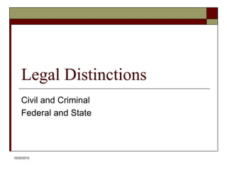 10/20/10Legal DistinctionsCivil and CriminalFederal and State