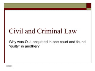 10/20/10Civil and Criminal LawWhy was O.J. acquitted in one court and found “guilty” in another?