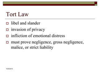 10/20/10Tort Lawlibel and slanderinvasion of privacyinfliction of emotional distressmust prove negligence, gross negligence, malice, or strict liability