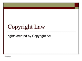 10/20/10Copyright Lawrights created by Copyright Act