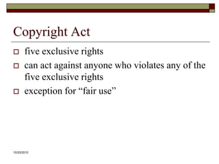 10/20/10Copyright Actfive exclusive rightscan act against anyone who violates any of the five exclusive rightsexception for “fair use”
