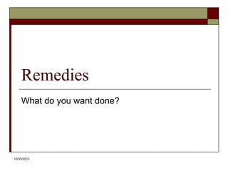 10/20/10RemediesWhat do you want done?