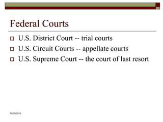 10/20/10Federal CourtsU.S. District Court -- trial courtsU.S. Circuit Courts -- appellate courtsU.S. Supreme Court -- the court of last resort