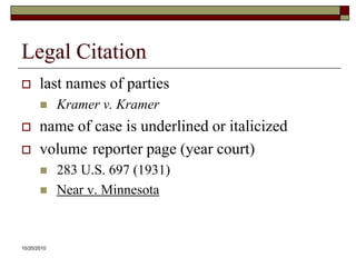10/20/10Legal Citationlast names of partiesKramer v. Kramername of case is underlined or italicizedvolume	reporter page (year court)283 U.S. 697 (1931)Near v. Minnesota