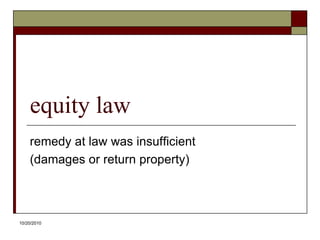 10/20/10equity lawremedy at law was insufficient(damages or return property)
