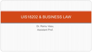 Dr. Ramu Vasu,
Assistant Prof.
1
UIS18202 & BUSINESS LAW
 