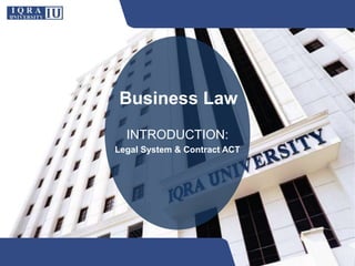 INTRODUCTION:
Legal System & Contract ACT
Business Law
 