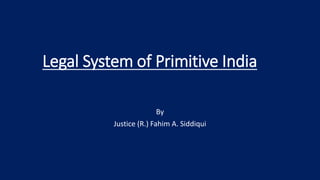 Legal System of Primitive India
By
Justice (R.) Fahim A. Siddiqui
 