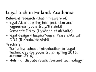 Legal tech in Finland: Academia
Relevant research (that I’m aware of):
-  legal AI: modelling interpretation and
vagueness...