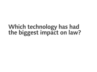 Which technology has had
the biggest impact on law?
 