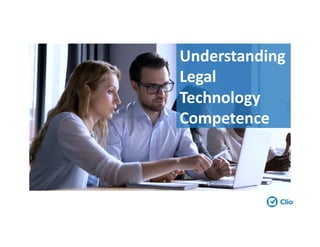 Understanding
Legal
Technology
Competence
 