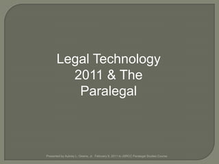 Legal Technology 2011 & The Paralegal Presented by Aubrey L. Owens, Jr.  February 9, 2011 to JSRCC Paralegal Studies Course 