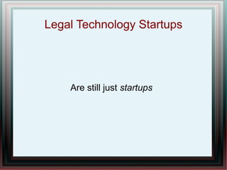 Legal Technology Startups
Are still just startups
 