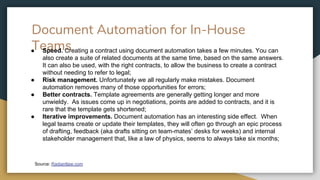 Document Automation for In-House
Teams● Speed. Creating a contract using document automation takes a few minutes. You can
...