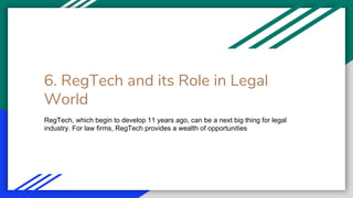 6. RegTech and its Role in Legal
World
RegTech, which begin to develop 11 years ago, can be a next big thing for legal
ind...