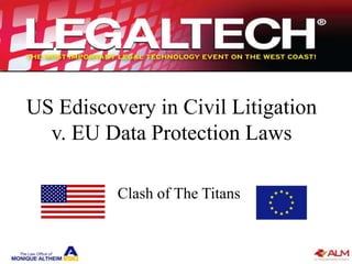 US Ediscovery in Civil Litigation
  v. EU Data Protection Laws

          Clash of The Titans


                                    1
 