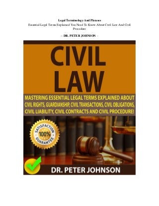 Legal Terminology And Phrases
Essential Legal Terms Explained You Need To Know About Civil Law And Civil
Procedure
-- DR. PETER JOHNSON –
 