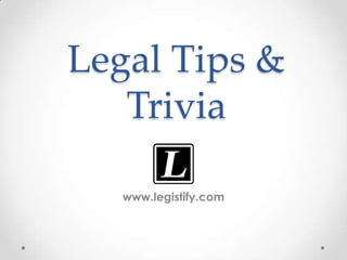 Legal Tips &
Trivia
www.legistify.com
 