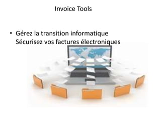 Invoice Tools
• Gérez la transition informatique
Sécurisez vos factures électroniques
 
