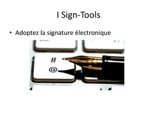 I Sign-Tools
• Adoptez la signature électronique
 