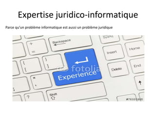 Expertise juridico-informatique
Parce qu’un problème informatique est aussi un problème juridique
 