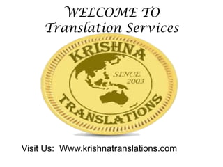 WELCOME TO 
Translation Services 
Visit Us: Www.krishnatranslations.com 
 