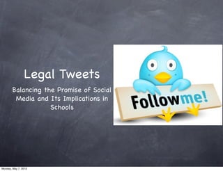 Legal Tweets
       Balancing the Promise of Social
        Media and Its Implications in
                   Schools




Monday, May 7, 2012
 
