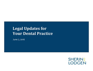 Legal Updates for
Your Dental Practice
June 7, 2016
 