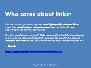http://bit.ly/WebMarketingBootCamp 8
The best way to get other sites to create high-quality, relevant links to
yours is to...