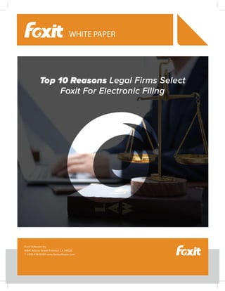 Foxit Software Inc.
41841 Albrae Street Fremont CA 94538
T 1-510-438-9090 www.foxitsoftware.com
WHITE PAPER
Top 10 Reasons Legal Firms Select
Foxit For Electronic Filing
 