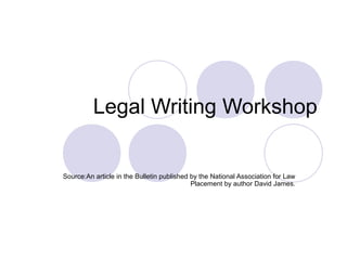 Legal Writing Workshop
Source:An article in the Bulletin published by the National Association for Law
Placement by author David James.
 