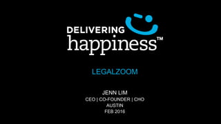 LEGALZOOM
JENN LIM
CEO | CO-FOUNDER | CHO
AUSTIN
FEB 2016
 